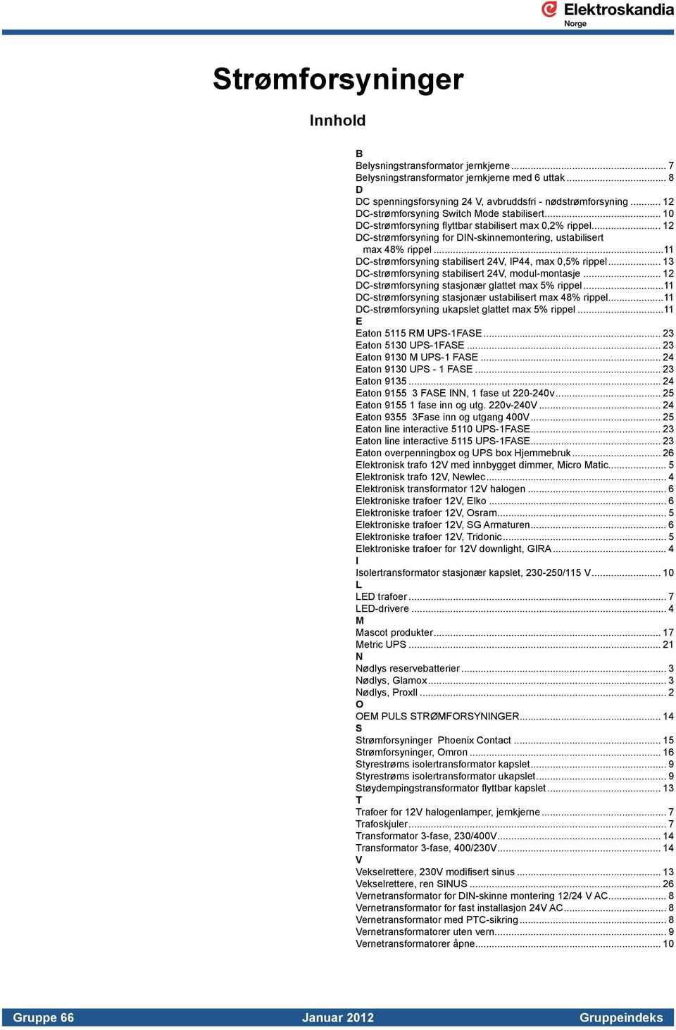 ..11 DC-strømforsyning stabilisert 24V, IP44, max 0,5% rippel... 13 DC-strømforsyning stabilisert 24V, modul-montasje... 12 DC-strømforsyning stasjonær glattet max 5% rippel.