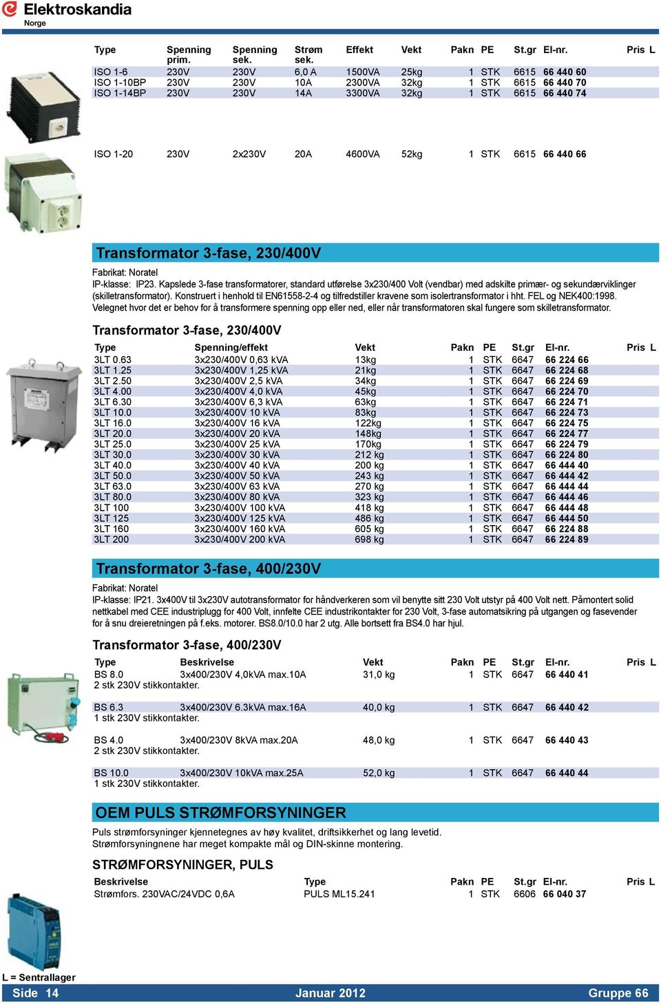 Kapslede 3-fase transformatorer, standard utførelse 3x230/400 Volt (vendbar) med adskilte primær- og sekundærviklinger (skilletransformator).