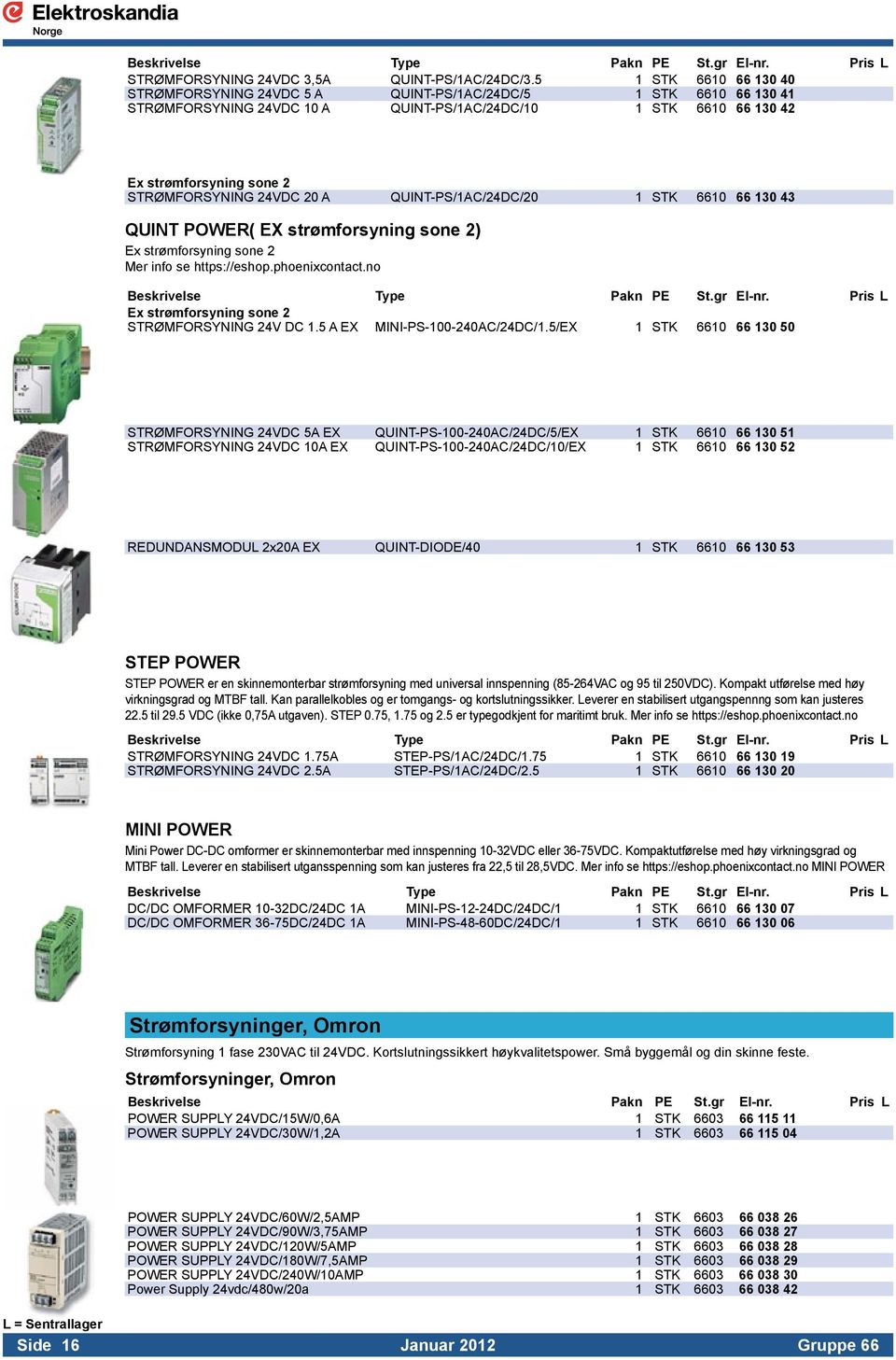 24VDC 20 A QUINT-PS/1AC/24DC/20 1 STK 6610 66 130 43 QUINT POWER( EX strømforsyning sone 2) Ex strømforsyning sone 2 Mer info se https://eshop.phoenixcontact.no Beskrivelse Pakn PE St.gr El-nr.