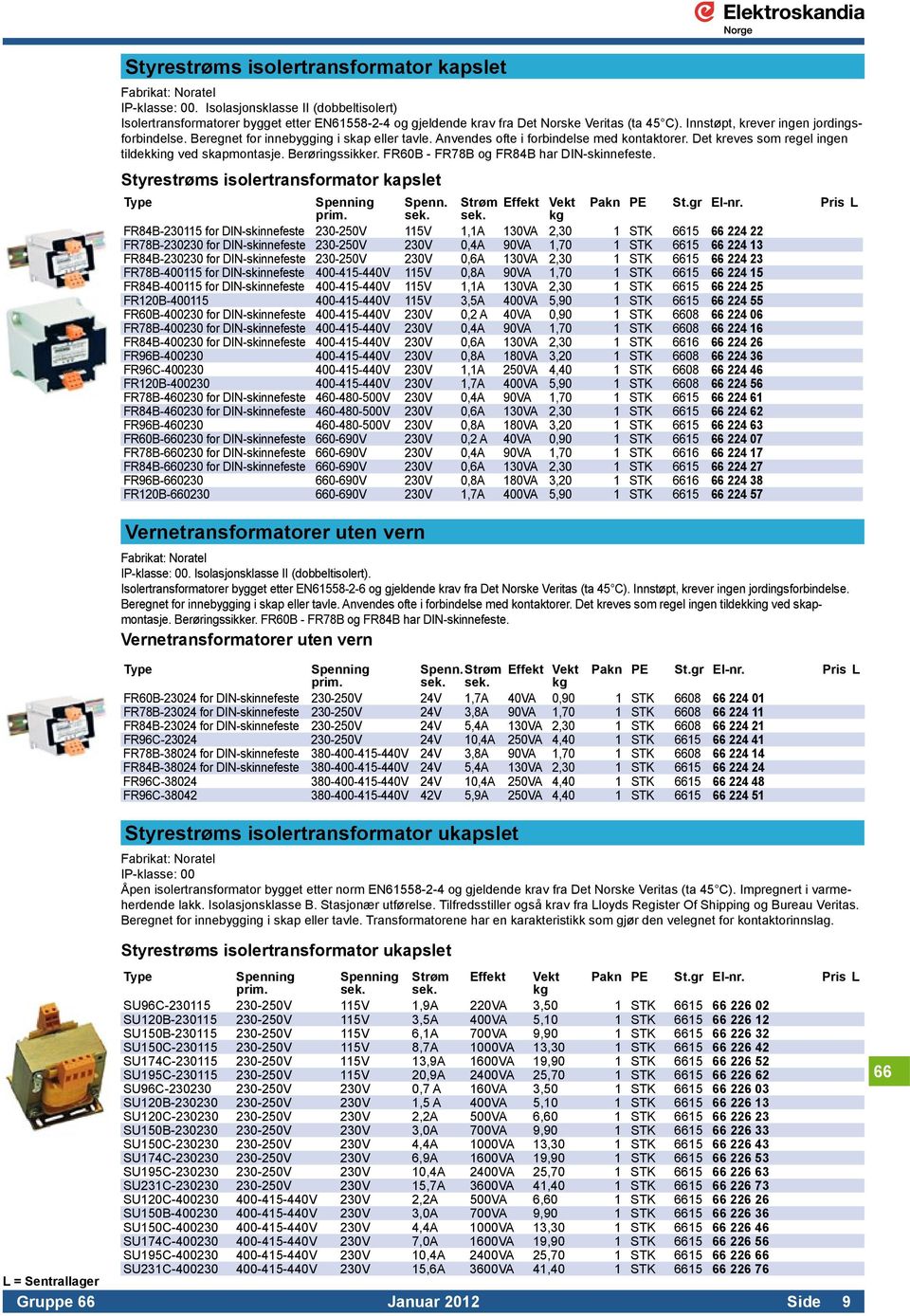 Berøringssikker. FR60B - FR78B og FR84B har DIN-skinnefeste. Styrestrøms isolertransformator kapslet Spenning Spenn. Strøm Effekt Vekt Pakn PE St.gr El-nr.