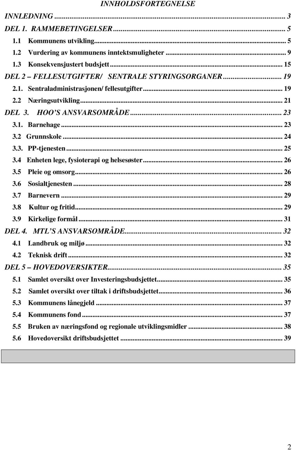 .. 24 3.3. PP-tjenesten... 25 3.4 Enheten lege, fysioterapi og helsesøster... 26 3.5 Pleie og omsorg... 26 3.6 Sosialtjenesten... 28 3.7 Barnevern... 29 3.8 Kultur og fritid... 29 3.9 Kirkelige formål.