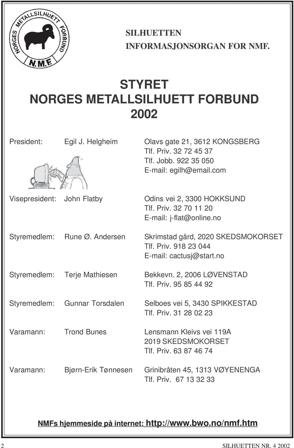 Andersen Skrimstad gård, 2020 SKEDSMOKORSET Tlf. Priv. 918 23 044 E-mail: cactusj@start.no Styremedlem: Terje Mathiesen Bekkevn. 2, 2006 LØVENSTAD Tlf. Priv. 95 85 44 92 Styremedlem: Gunnar Torsdalen Selboes vei 5, 3430 SPIKKESTAD Tlf.