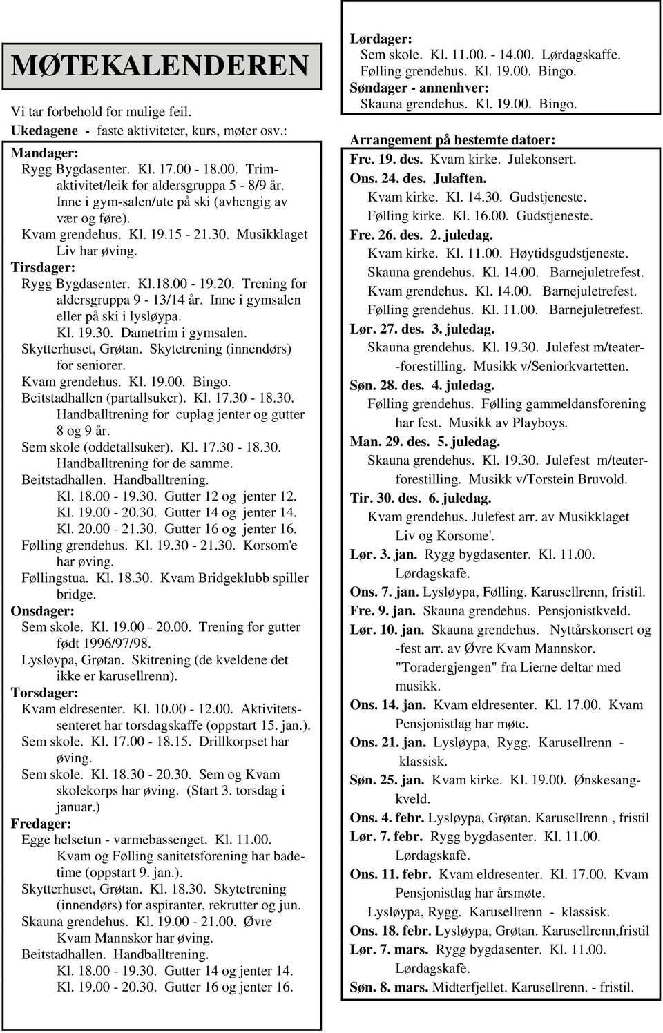 Inne i gymsalen eller på ski i lysløypa. Kl. 19.30. Dametrim i gymsalen. Skytterhuset, Grøtan. Skytetrening (innendørs) for seniorer. Kvam grendehus. Kl. 19.00. Bingo. Beitstadhallen (partallsuker).