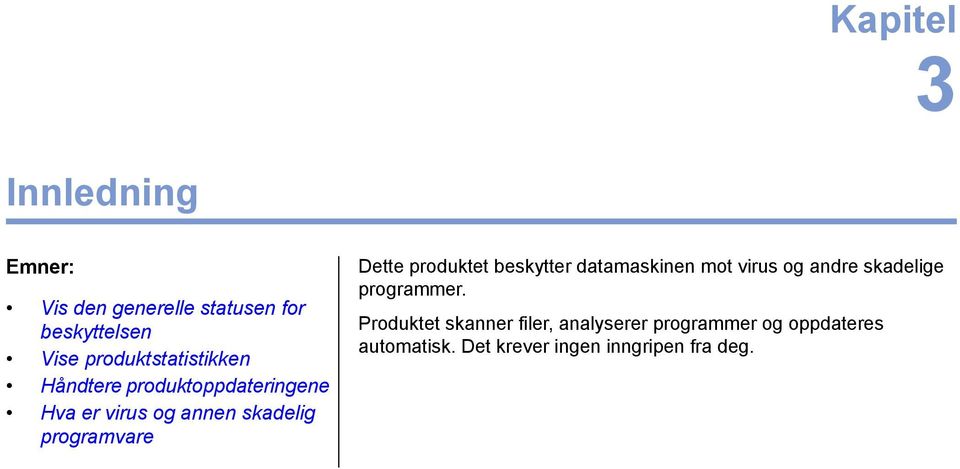 programvare Dette produktet beskytter datamaskinen mot virus og andre skadelige