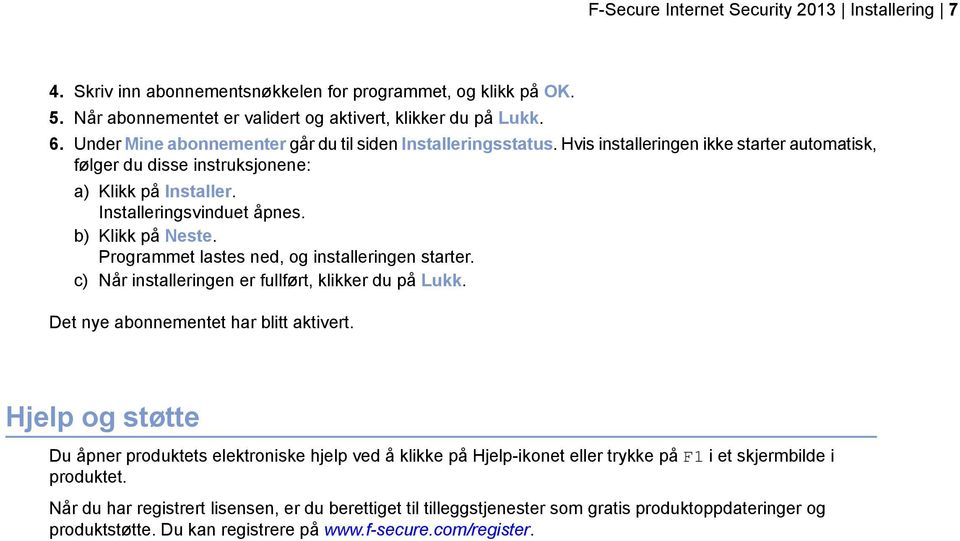 b) Klikk på Neste. Programmet lastes ned, og installeringen starter. c) Når installeringen er fullført, klikker du på Lukk. Det nye abonnementet har blitt aktivert.