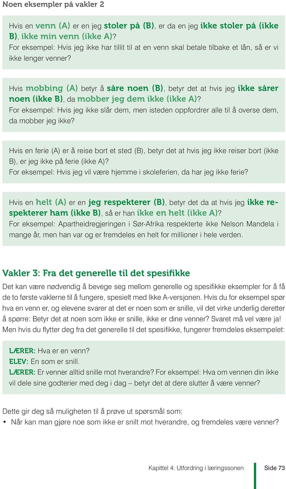 Hvis mobbing (A) betyr å såre noen (B), betyr det at hvis jeg ikke sårer noen (ikke B), da mobber jeg dem ikke (ikke A)?