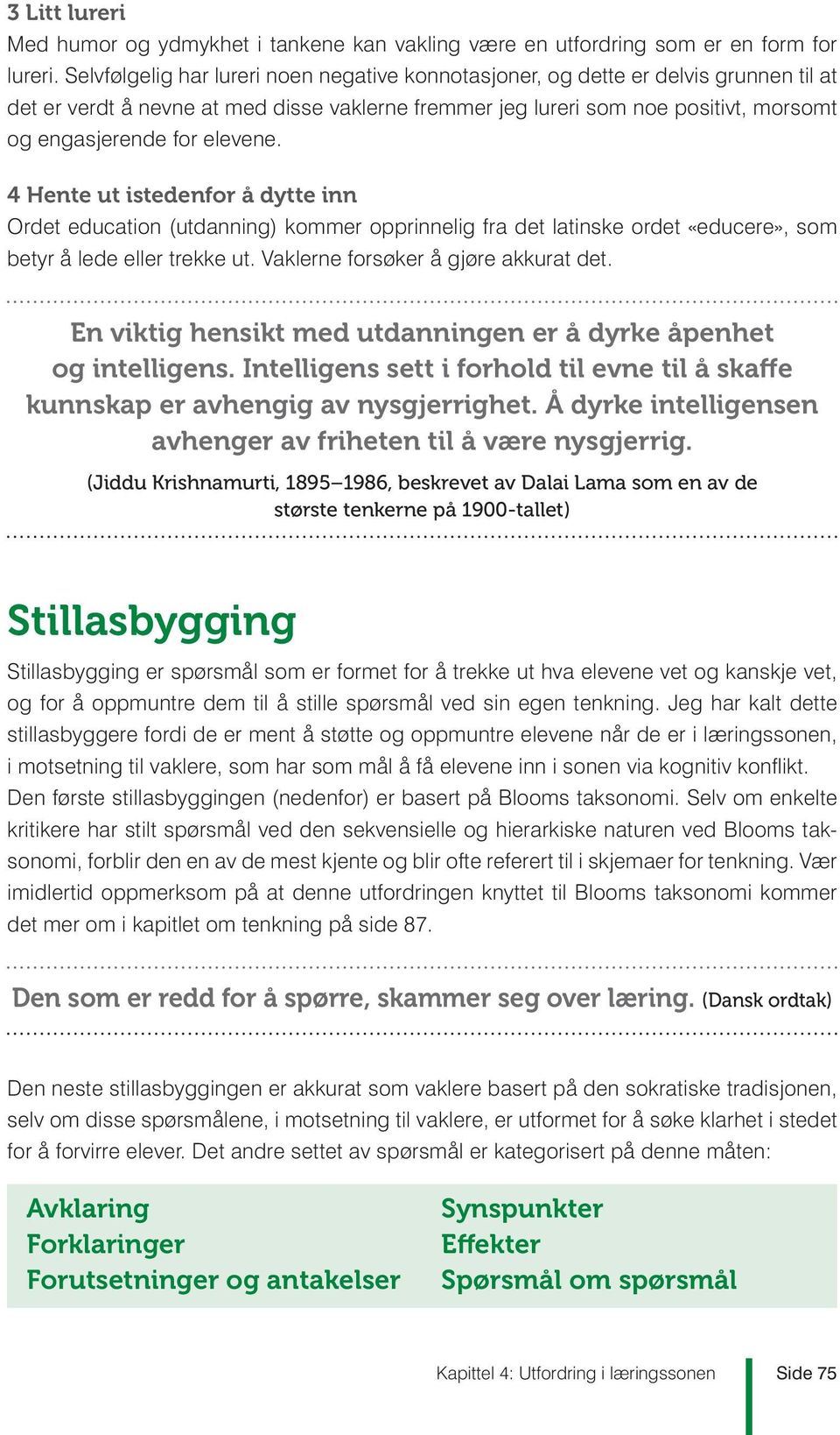 elevene. 4 Hente ut istedenfor å dytte inn Ordet education (utdanning) kommer opprinnelig fra det latinske ordet «educere», som En viktig hensikt med utdanningen er å dyrke åpenhet og intelligens.