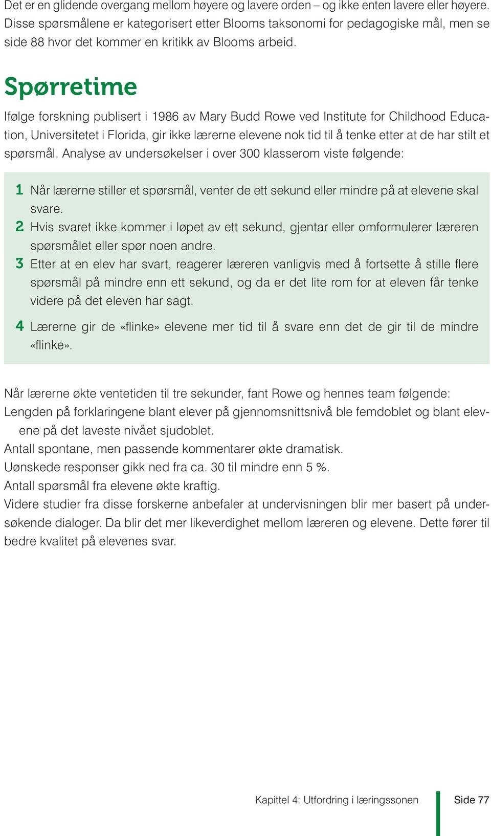Spørretime Ifølge forskning publisert i 1986 av Mary Budd Rowe ved Institute for Childhood Education, Universitetet i Florida, gir ikke lærerne elevene nok tid til å tenke etter at de har stilt et