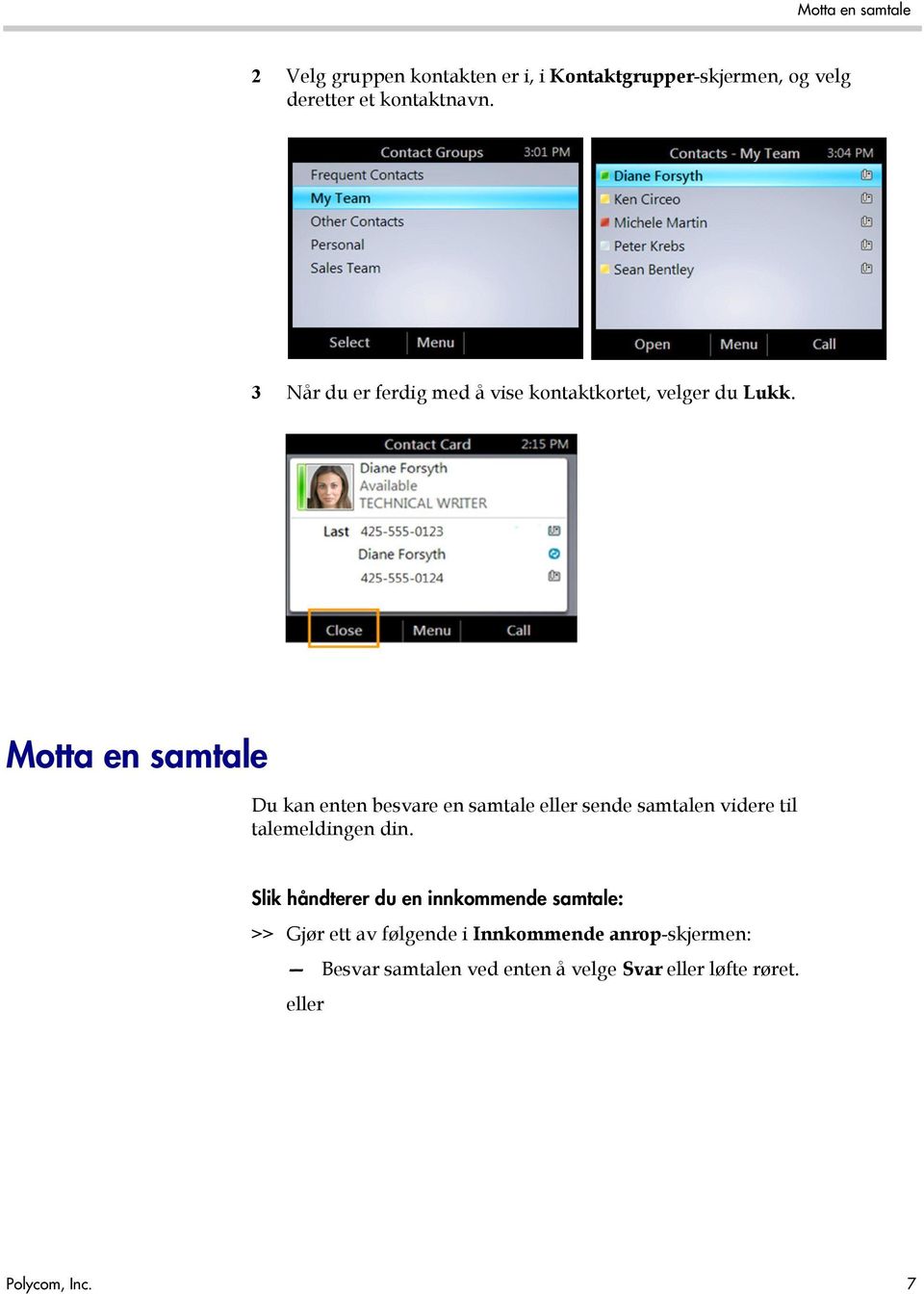 Motta en samtale Du kan enten besvare en samtale eller sende samtalen videre til talemeldingen din.