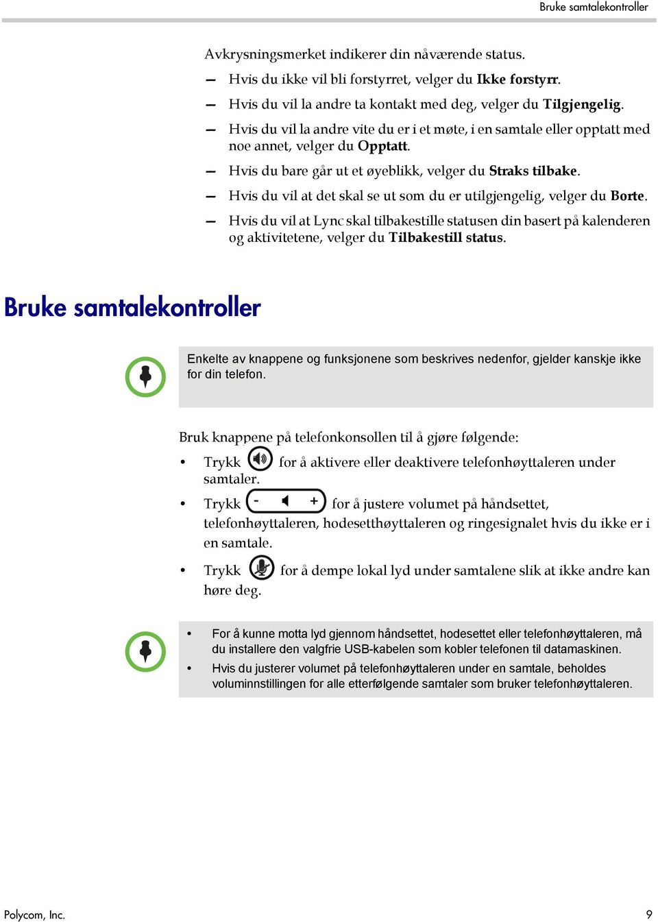 Hvis du vil at det skal se ut som du er utilgjengelig, velger du Borte. Hvis du vil at Lync skal tilbakestille statusen din basert på kalenderen og aktivitetene, velger du Tilbakestill status.