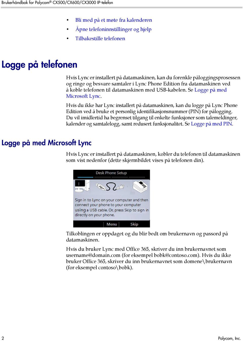 Se Logge på med Microsoft Lync. Hvis du ikke har Lync installert på datamaskinen, kan du logge på Lync Phone Edition ved å bruke et personlig identifikasjonsnummer (PIN) for pålogging.