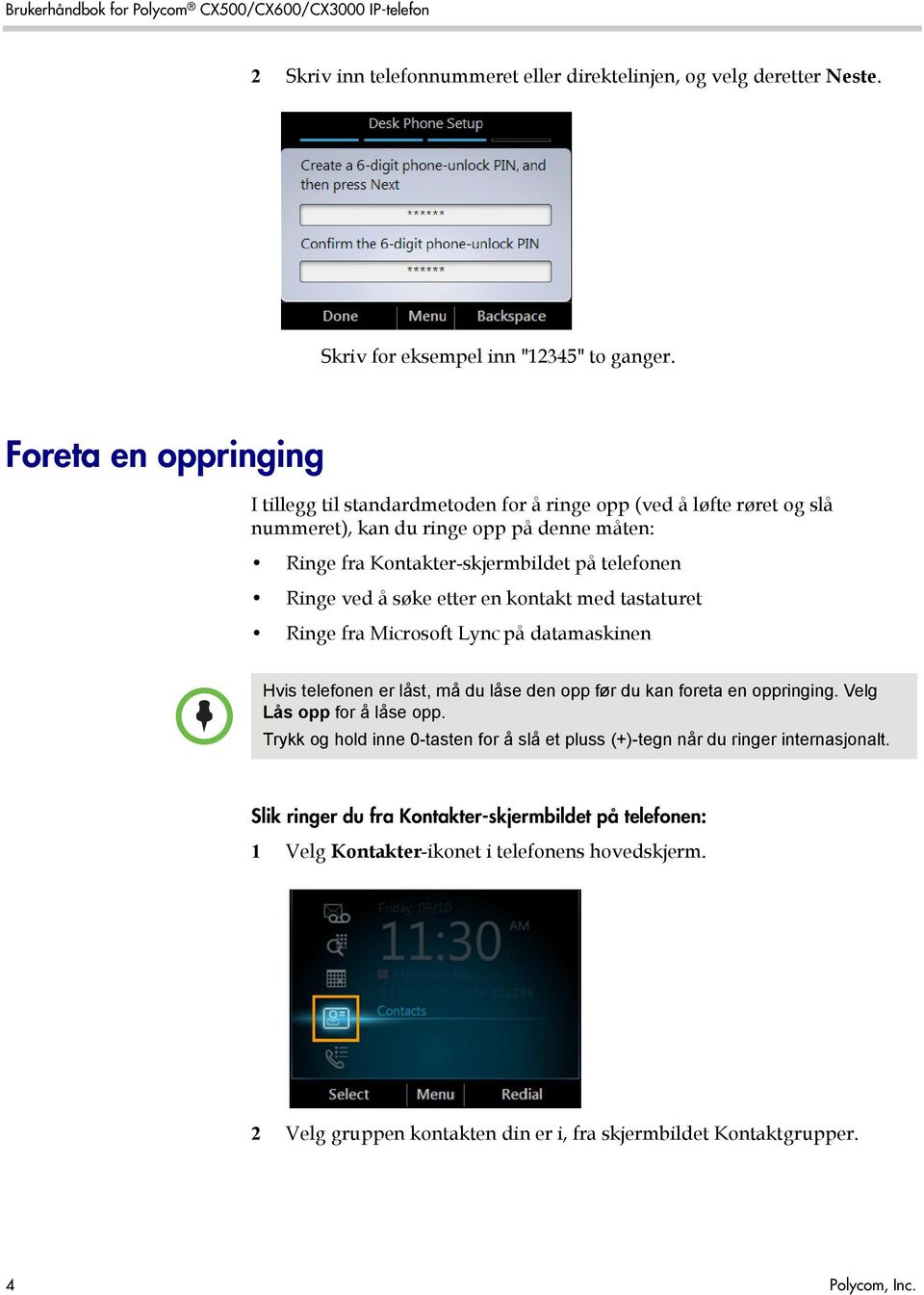 etter en kontakt med tastaturet Ringe fra Microsoft Lync på datamaskinen Hvis telefonen er låst, må du låse den opp før du kan foreta en oppringing. Velg Lås opp for å låse opp.