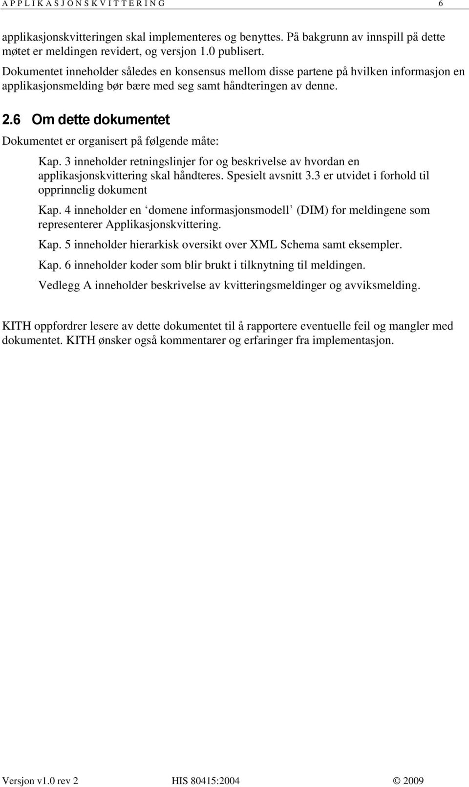 6 Om dette dokumentet Dokumentet er organisert på følgende måte: Kap. 3 inneholder retningslinjer for og beskrivelse av hvordan en applikasjonskvittering skal håndteres. Spesielt avsnitt 3.