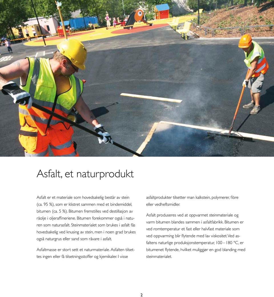 Steinmaterialet som brukes i asfalt fås hovedsakelig ved knusing av stein, men i noen grad brukes også naturgrus eller sand som råvare i asfalt. Asfaltmasse er stort sett et naturmateriale.