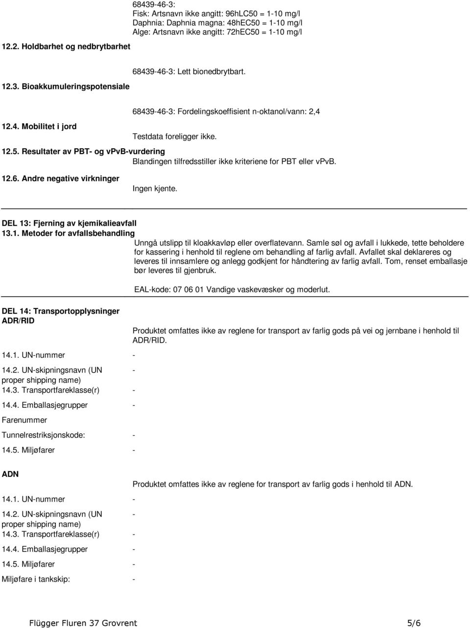 tilfredsstiller ikke kriteriene for PBT eller vpvb 126 Andre negative virkninger Ingen kjente DEL 13: Fjerning av kjemikalieavfall 131 Metoder for avfallsbehandling Unngå utslipp til kloakkavløp