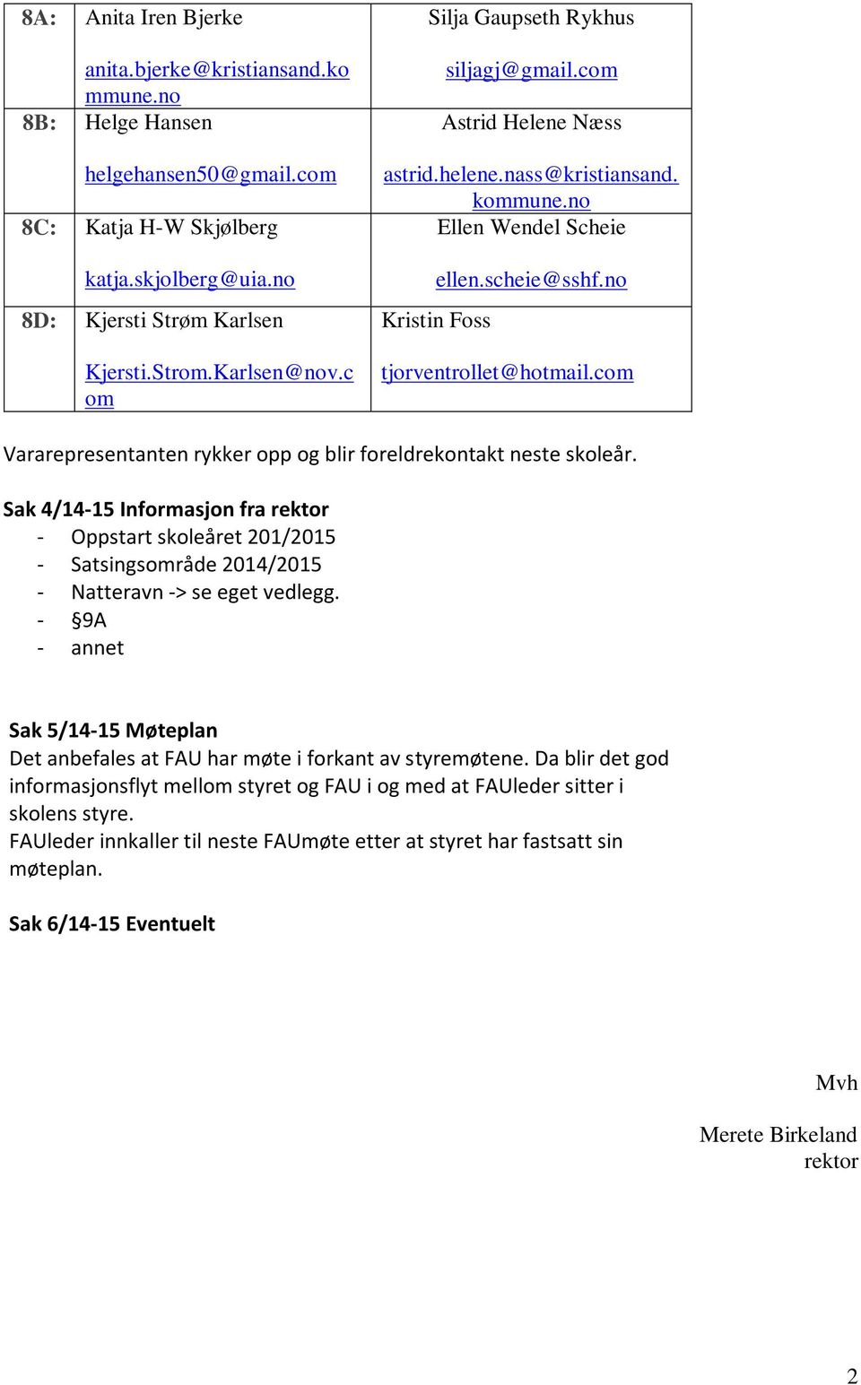 com Vararepresentanten rykker opp og blir foreldrekontakt neste skoleår. Sak 4/14-15 Informasjon fra rektor - Oppstart skoleåret 201/2015 - Satsingsområde 2014/2015 - Natteravn -> se eget vedlegg.