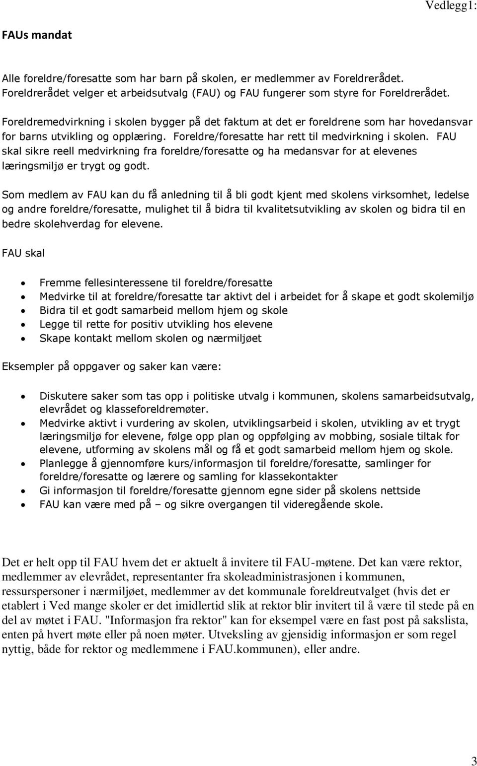 FAU skal sikre reell medvirkning fra foreldre/foresatte og ha medansvar for at elevenes læringsmiljø er trygt og godt.