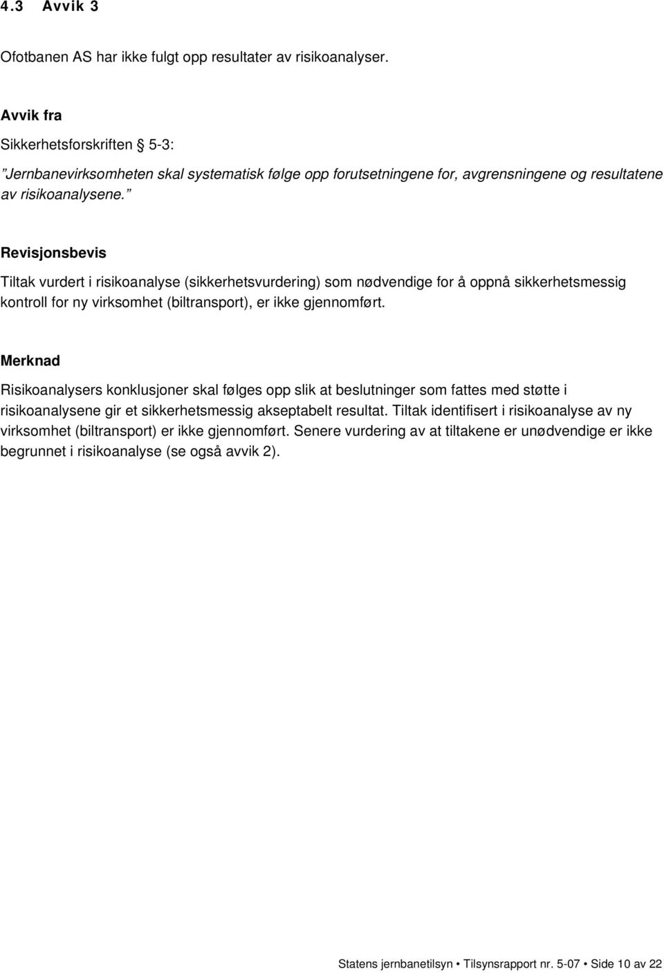 Revisjonsbevis Tiltak vurdert i risikoanalyse (sikkerhetsvurdering) som nødvendige for å oppnå sikkerhetsmessig kontroll for ny virksomhet (biltransport), er ikke gjennomført.