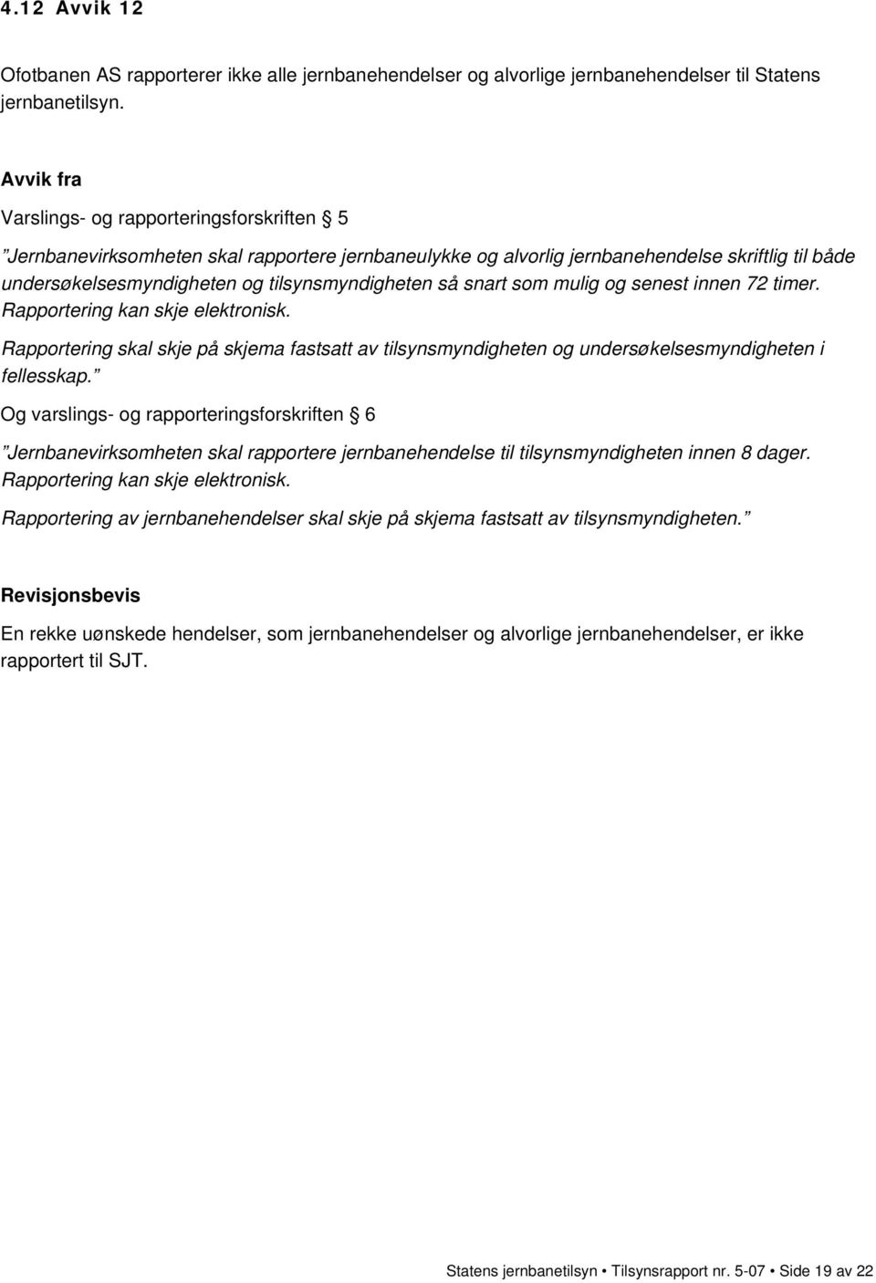 så snart som mulig og senest innen 72 timer. Rapportering kan skje elektronisk. Rapportering skal skje på skjema fastsatt av tilsynsmyndigheten og undersøkelsesmyndigheten i fellesskap.