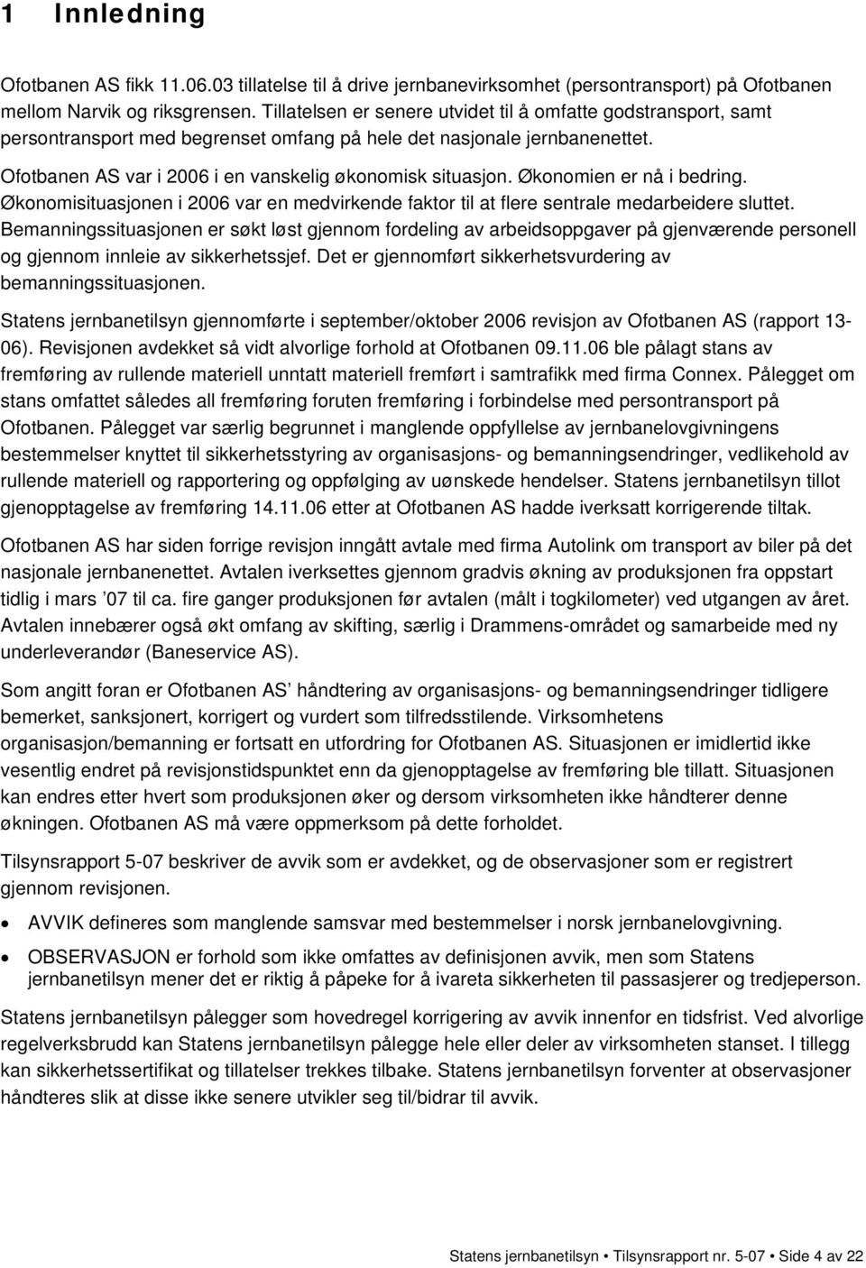 Økonomien er nå i bedring. Økonomisituasjonen i 2006 var en medvirkende faktor til at flere sentrale medarbeidere sluttet.