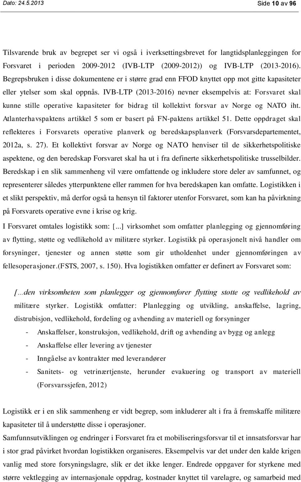 IVB-LTP (2013-2016) nevner eksempelvis at: Forsvaret skal kunne stille operative kapasiteter for bidrag til kollektivt forsvar av Norge og NATO iht.