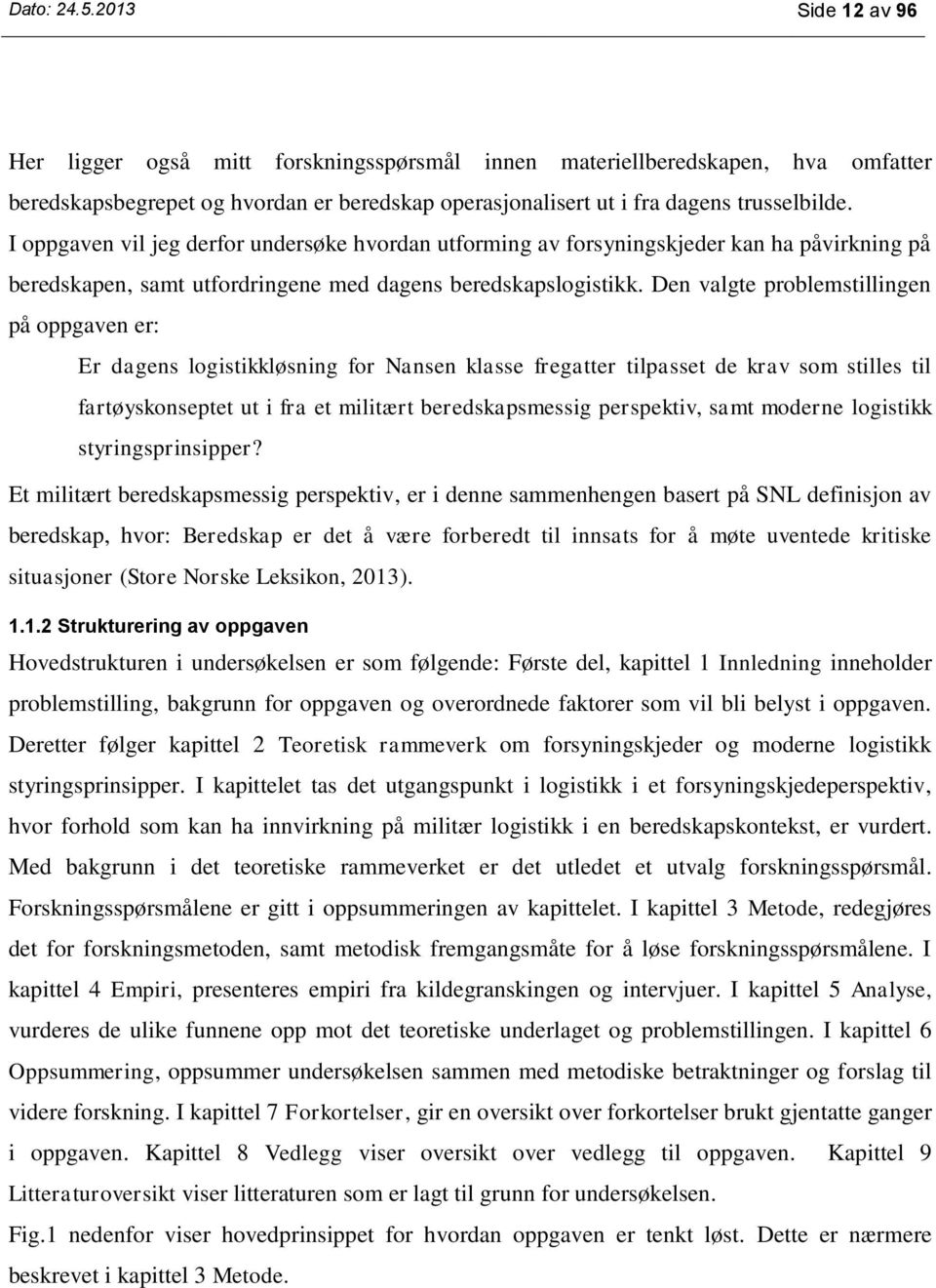 Den valgte problemstillingen på oppgaven er: Er dagens logistikkløsning for Nansen klasse fregatter tilpasset de krav som stilles til fartøyskonseptet ut i fra et militært beredskapsmessig