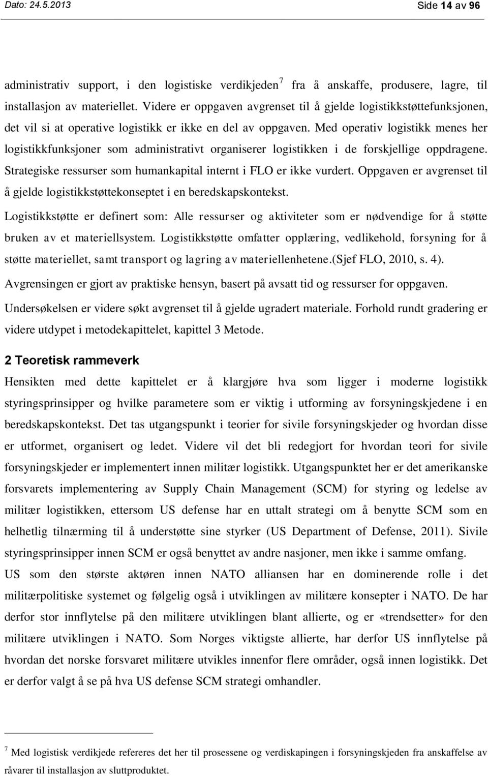 Med operativ logistikk menes her logistikkfunksjoner som administrativt organiserer logistikken i de forskjellige oppdragene. Strategiske ressurser som humankapital internt i FLO er ikke vurdert.