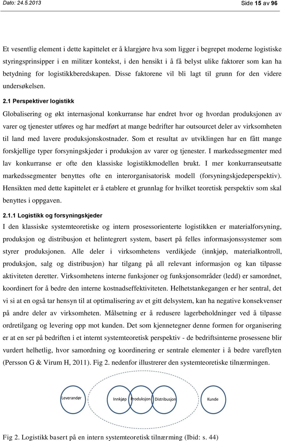 faktorer som kan ha betydning for logistikkberedskapen. Disse faktorene vil bli lagt til grunn for den videre undersøkelsen. 2.