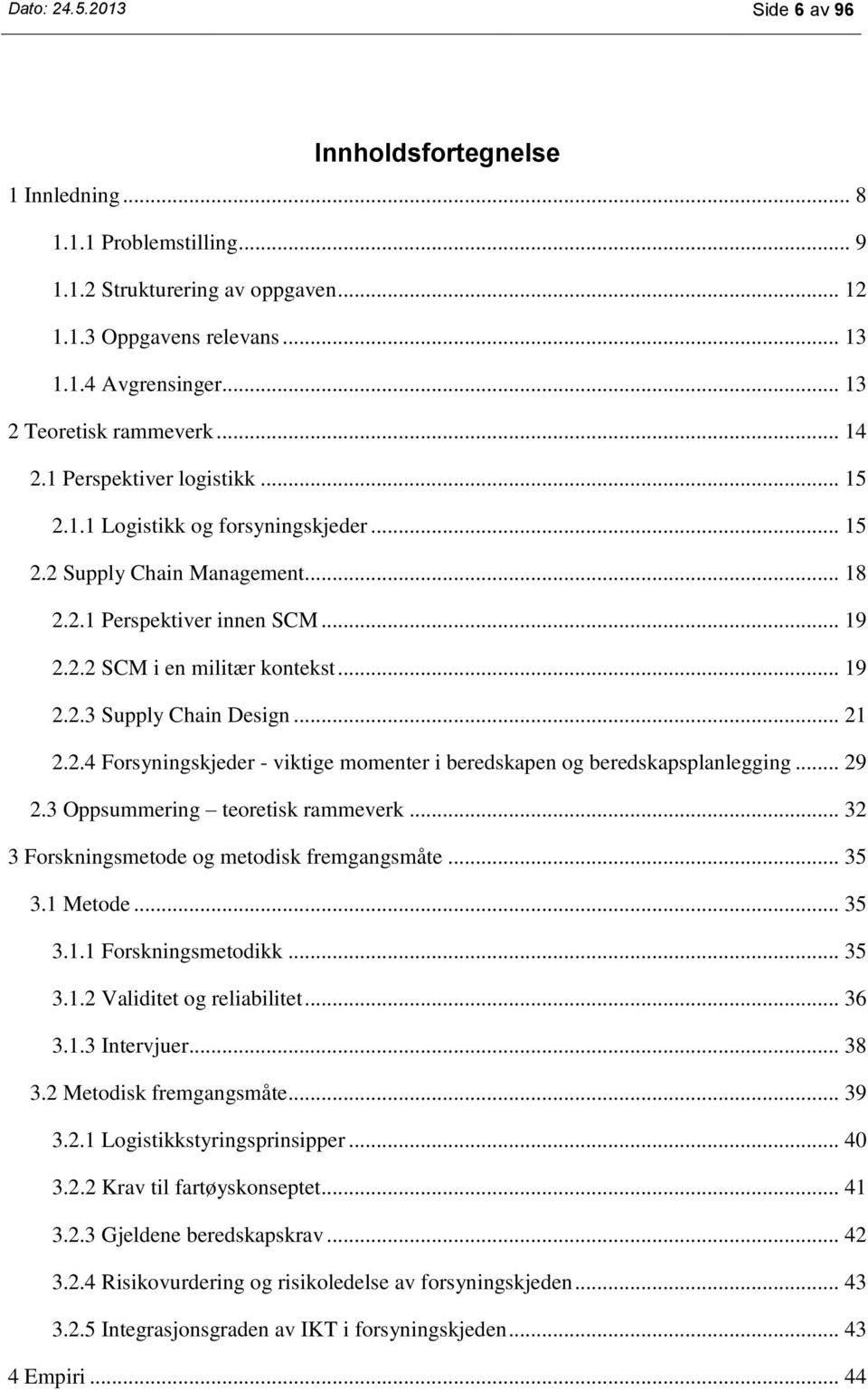 .. 19 2.2.3 Supply Chain Design... 21 2.2.4 Forsyningskjeder - viktige momenter i beredskapen og beredskapsplanlegging... 29 2.3 Oppsummering teoretisk rammeverk.