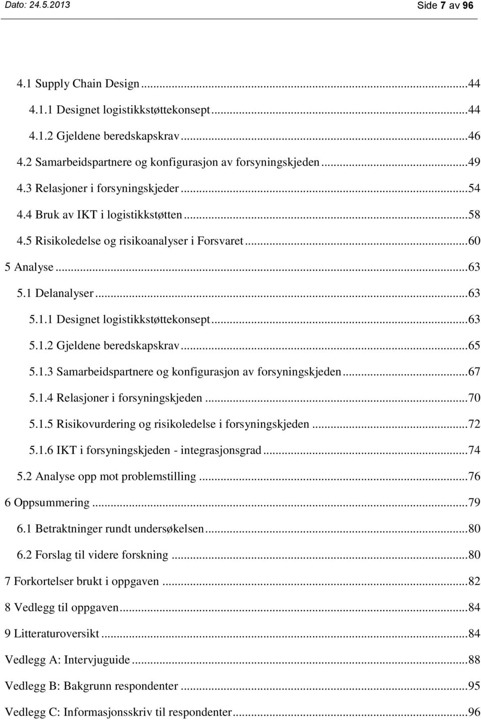 .. 63 5.1.2 Gjeldene beredskapskrav... 65 5.1.3 Samarbeidspartnere og konfigurasjon av forsyningskjeden... 67 5.1.4 Relasjoner i forsyningskjeden... 70 5.1.5 Risikovurdering og risikoledelse i forsyningskjeden.