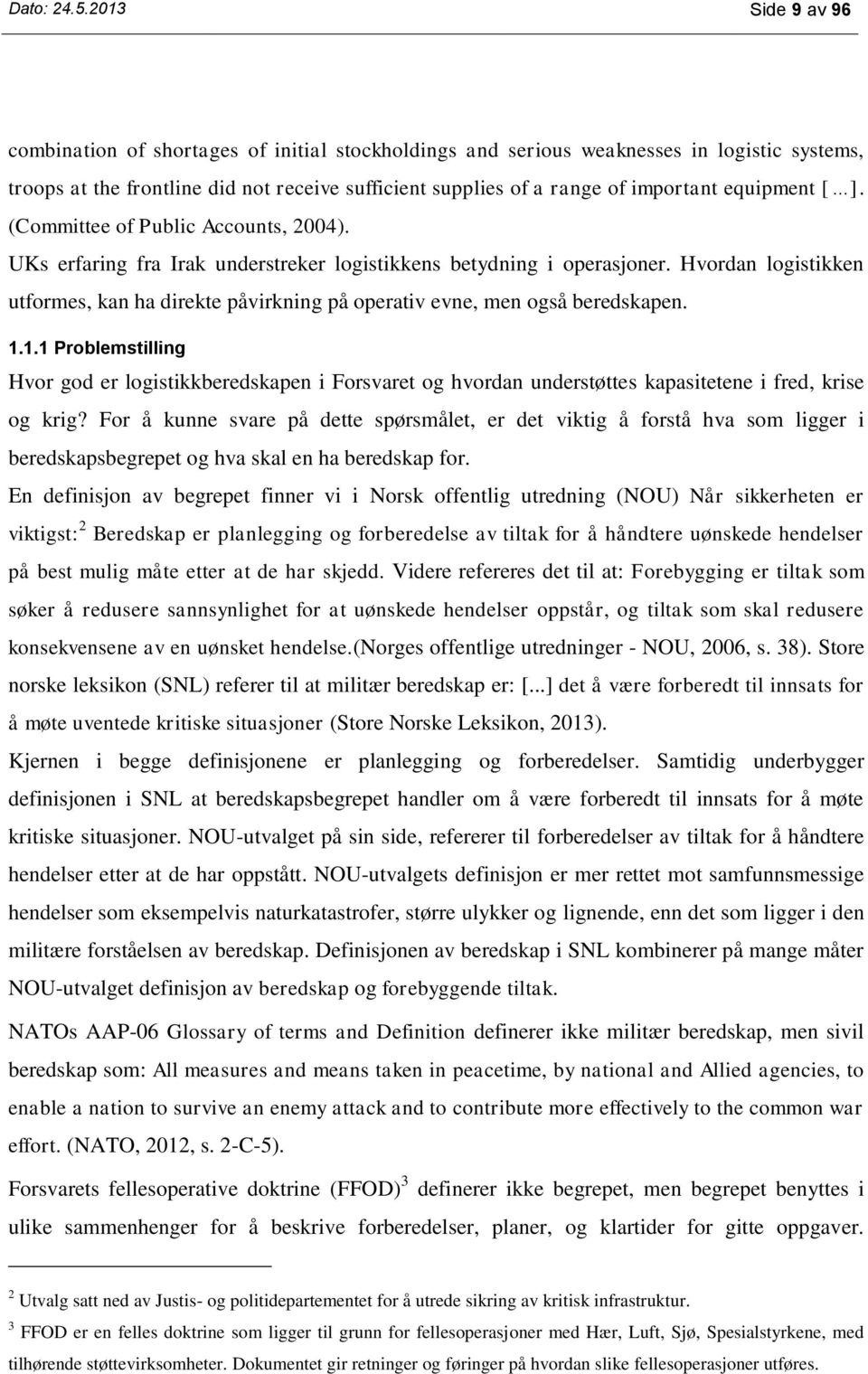 equipment [ ]. (Committee of Public Accounts, 2004). UKs erfaring fra Irak understreker logistikkens betydning i operasjoner.