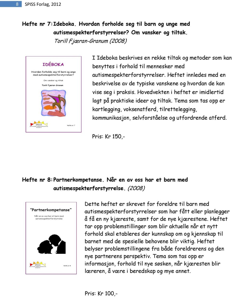 Heftet innledes med en beskrivelse av de typiske vanskene og hvordan de kan vise seg i praksis. Hovedvekten i heftet er imidlertid lagt på praktiske ideer og tiltak.