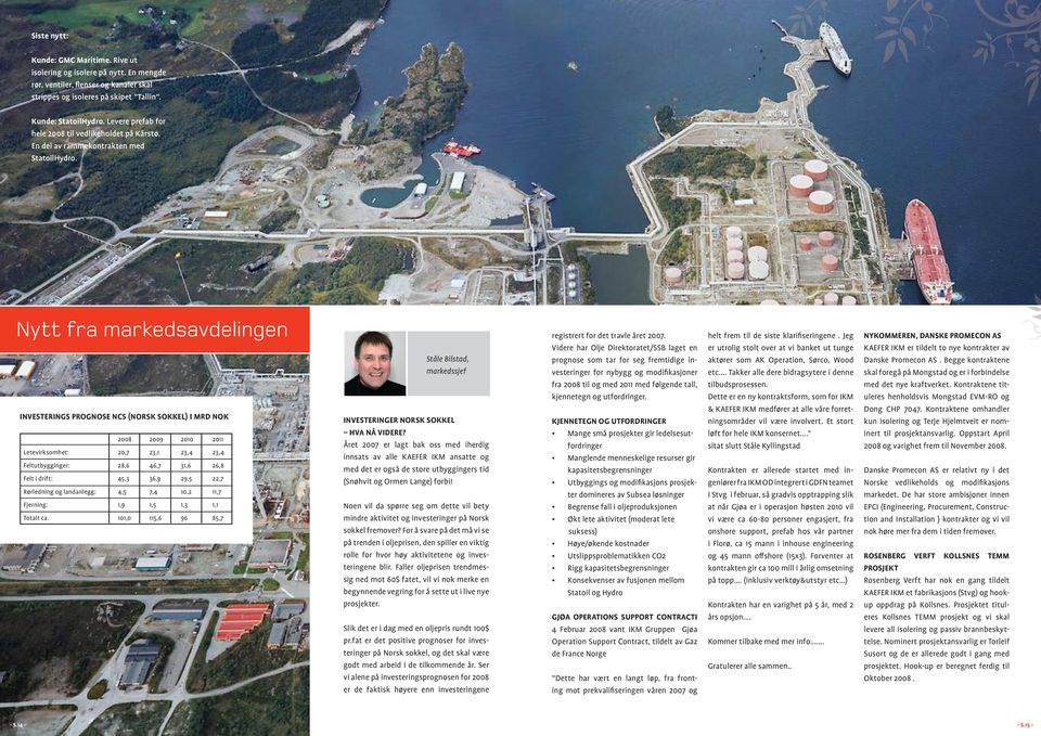 Nytt fra markedsavdelingen INVESTERINGS PROGNOSE NCS (NORSK SOKKEL) I MRD NOK 2008 2009 2010 2011 Letevirksomhet: 20,7 23,1 23,4 23,4 Feltutbygginger: 28,6 46,7 31,6 26,8 Felt i drift: 45,3 36,9 29,5