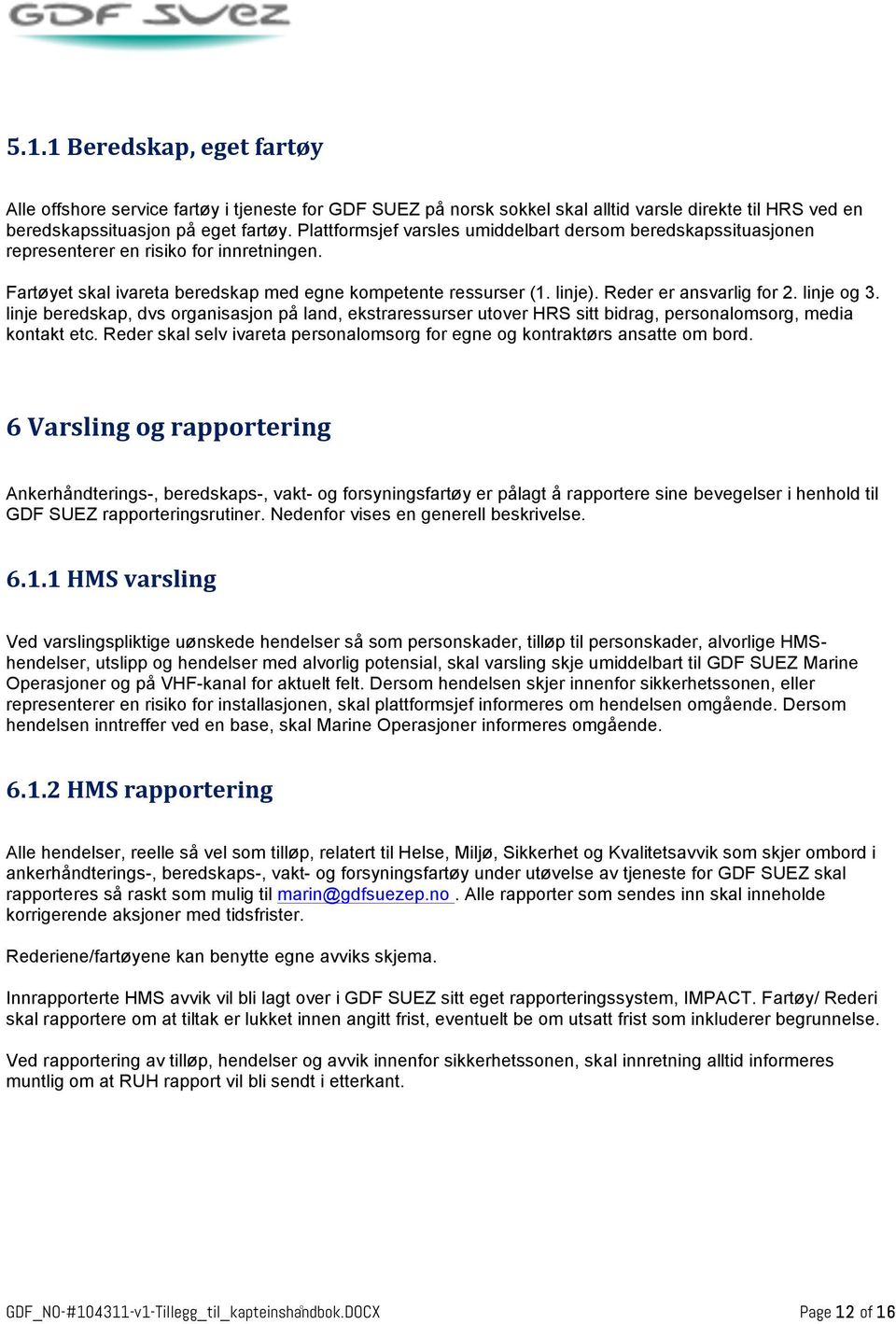 Reder er ansvarlig for 2. linje og 3. linje beredskap, dvs organisasjon på land, ekstraressurser utover HRS sitt bidrag, personalomsorg, media kontakt etc.