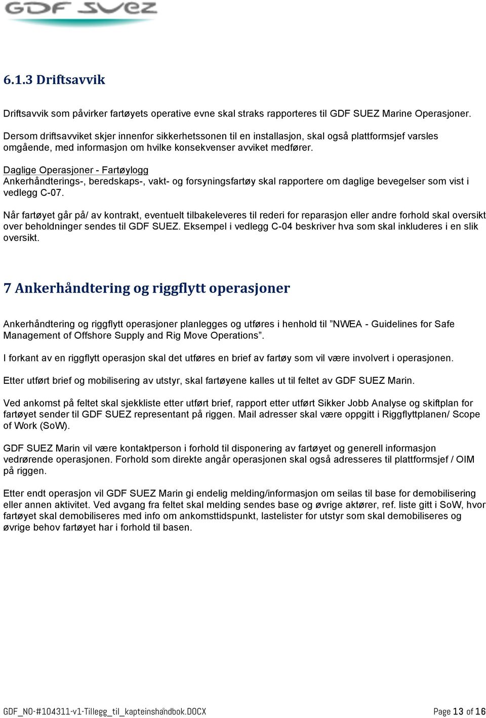 Daglige Operasjoner - Fartøylogg Ankerhåndterings-, beredskaps-, vakt- og forsyningsfartøy skal rapportere om daglige bevegelser som vist i vedlegg C-07.