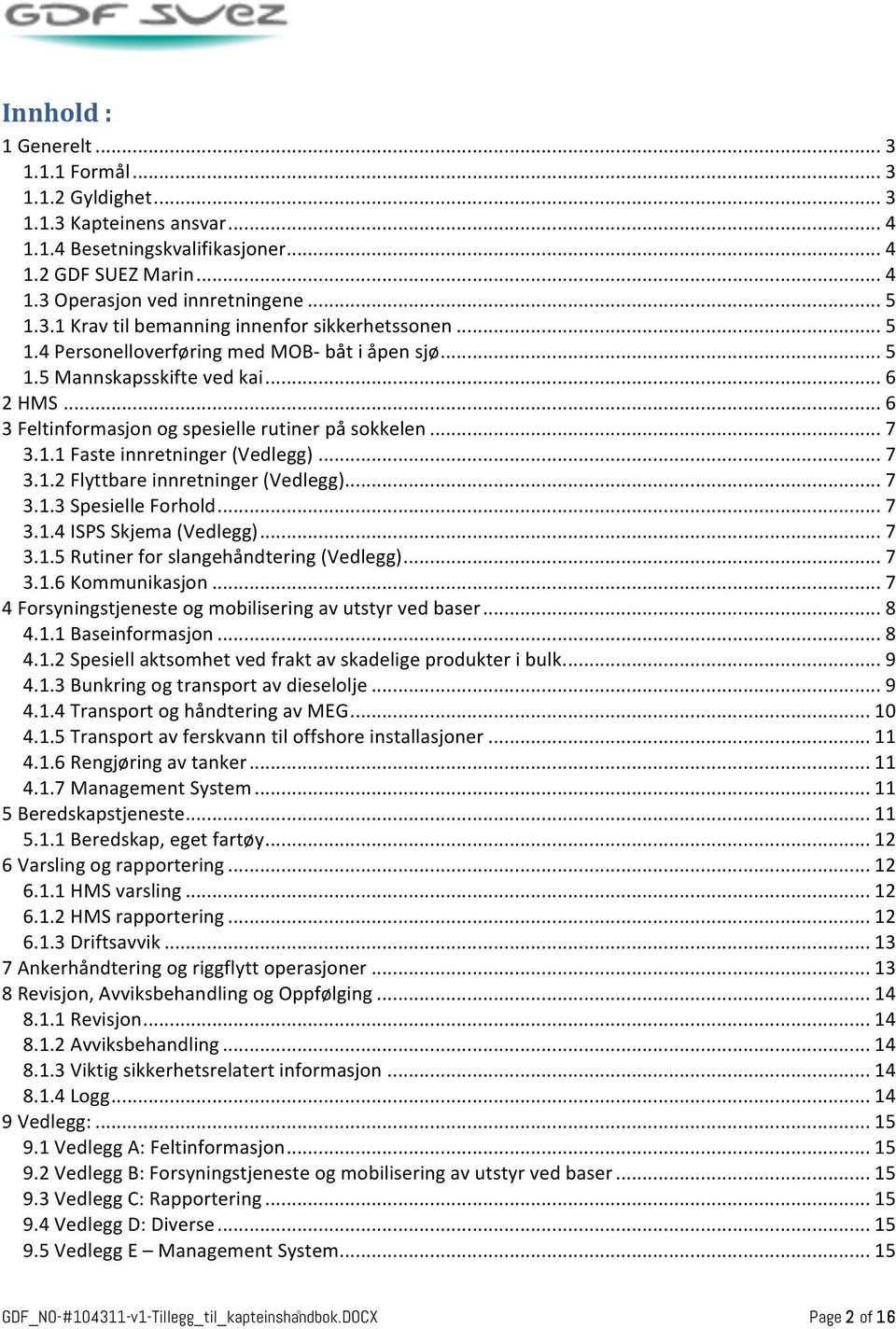 .. 7 3.1.3 Spesielle Forhold... 7 3.1.4 ISPS Skjema (Vedlegg)... 7 3.1.5 Rutiner for slangehåndtering (Vedlegg)... 7 3.1.6 Kommunikasjon... 7 4 Forsyningstjeneste og mobilisering av utstyr ved baser.