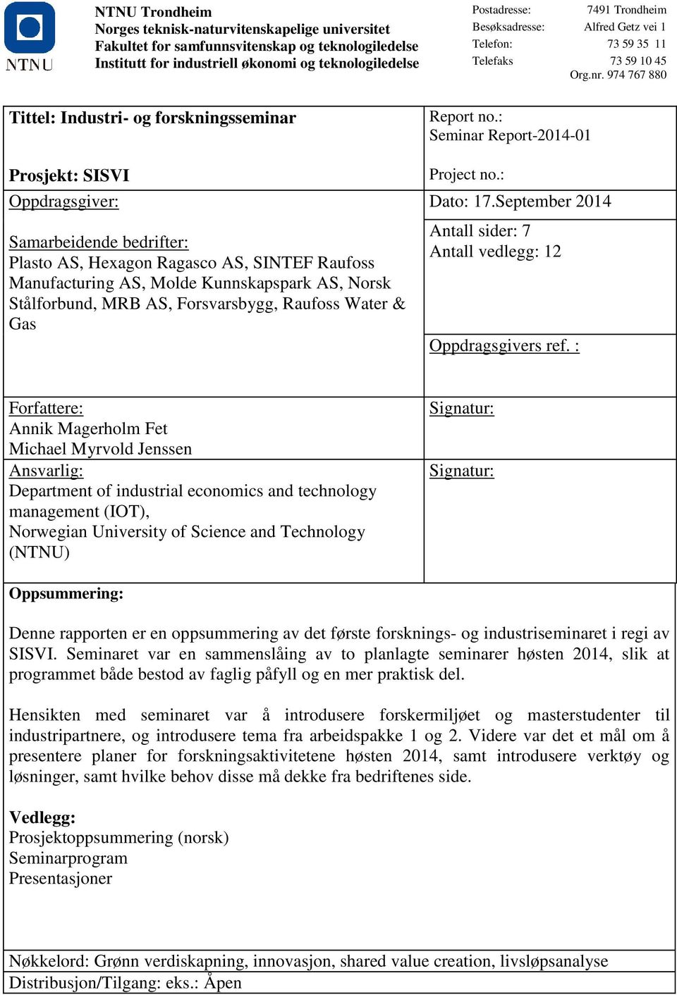 974 767 880 Tittel: Industri- og forskningsseminar Prosjekt: SISVI Oppdragsgiver: Samarbeidende bedrifter: Plasto AS, Hexagon Ragasco AS, SINTEF Raufoss Manufacturing AS, Molde Kunnskapspark AS,