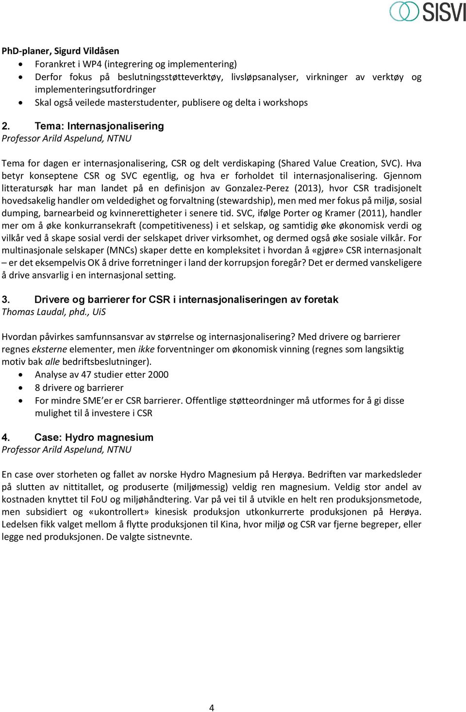 Tema: Internasjonalisering Professor Arild Aspelund, NTNU Tema for dagen er internasjonalisering, CSR og delt verdiskaping (Shared Value Creation, SVC).