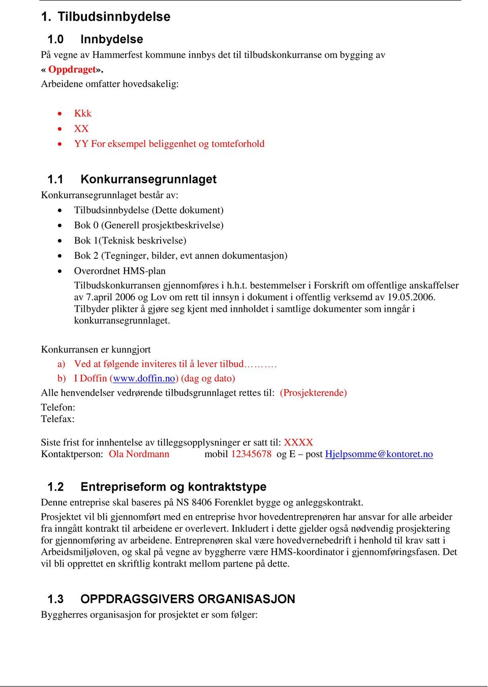 1 Konkurransegrunnlaget Konkurransegrunnlaget består av: Tilbudsinnbydelse (Dette dokument) Bok 0 (Generell prosjektbeskrivelse) Bok 1(Teknisk beskrivelse) Bok 2 (Tegninger, bilder, evt annen