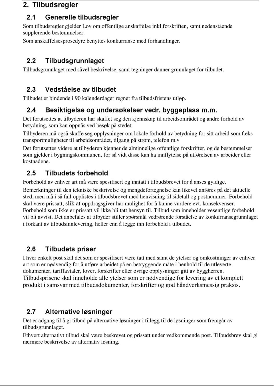 2.4 Besiktigelse og undersøkelser vedr. byggeplass m.m. Det forutsettes at tilbyderen har skaffet seg den kjennskap til arbeidsområdet og andre forhold av betydning, som kan oppnås ved besøk på stedet.