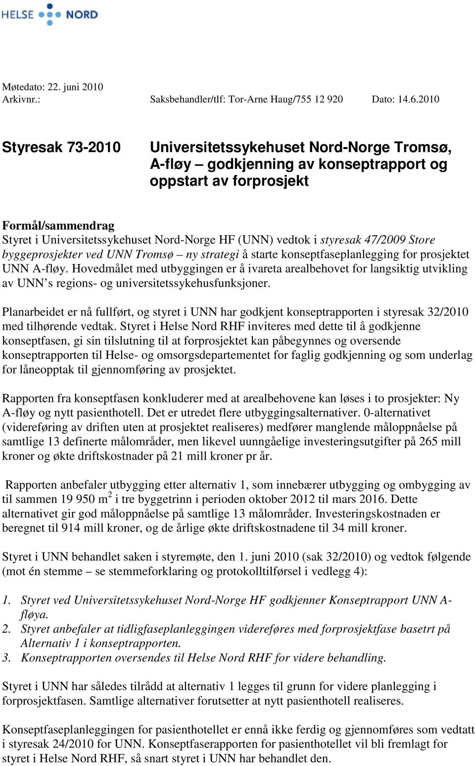 vedtok i styresak 47/2009 Store byggeprosjekter ved UNN Tromsø ny strategi å starte konseptfaseplanlegging for prosjektet UNN A-fløy.