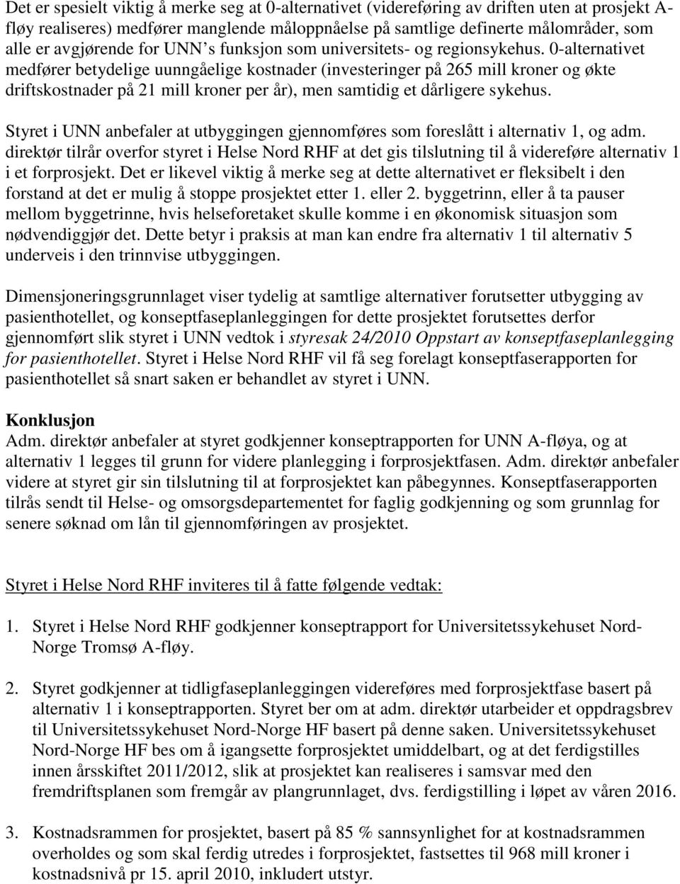 0-alternativet medfører betydelige uunngåelige kostnader (investeringer på 265 mill kroner og økte driftskostnader på 21 mill kroner per år), men samtidig et dårligere sykehus.