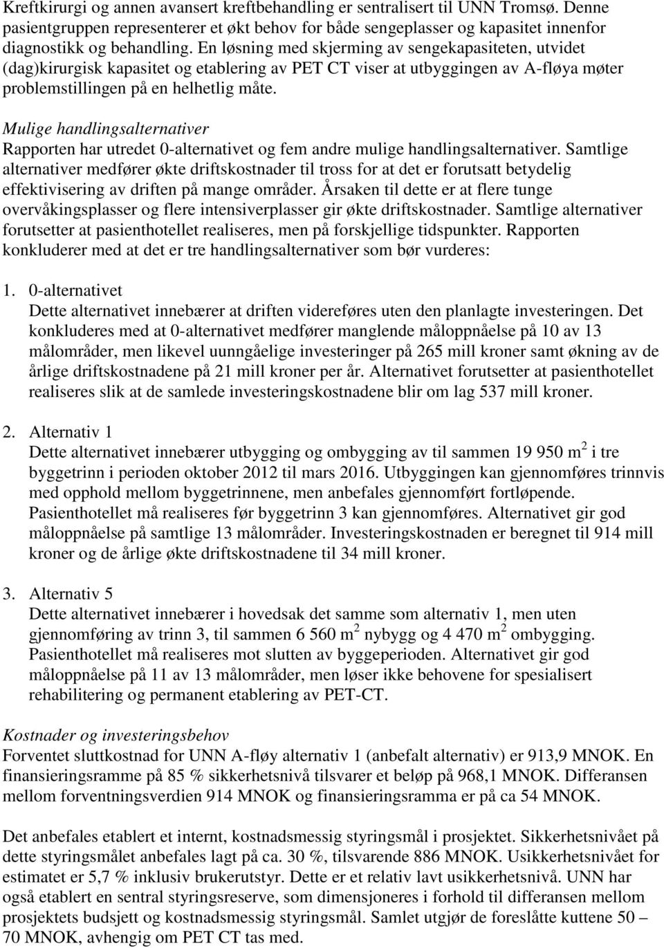 Mulige handlingsalternativer Rapporten har utredet 0-alternativet og fem andre mulige handlingsalternativer.