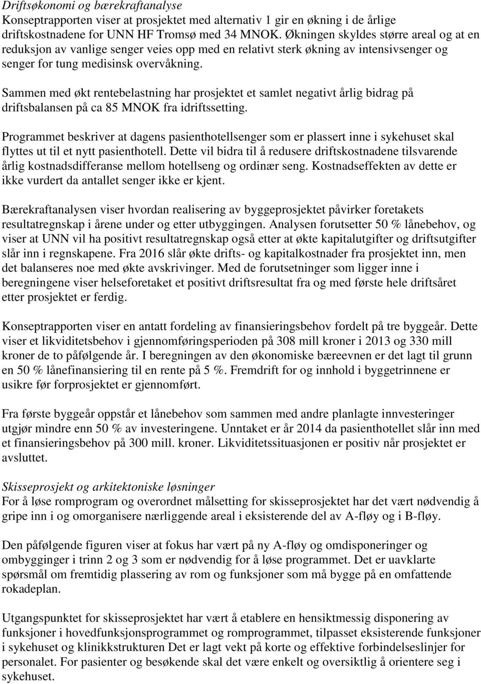 Sammen med økt rentebelastning har prosjektet et samlet negativt årlig bidrag på driftsbalansen på ca 85 MNOK fra idriftssetting.