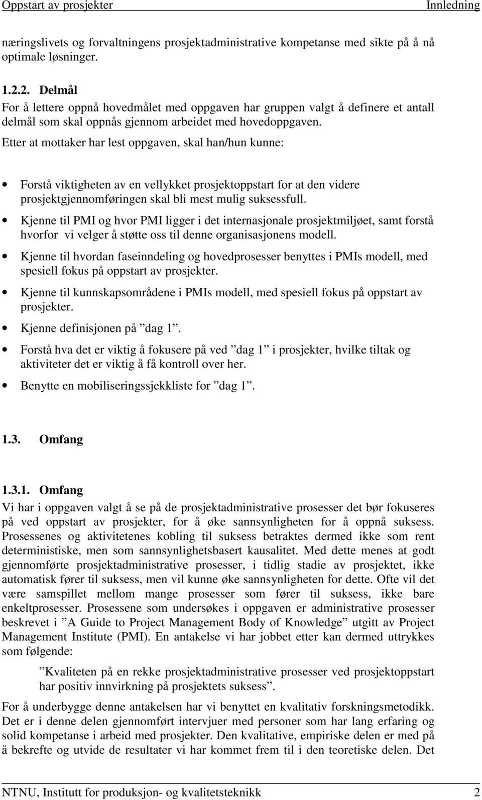 Etter at mottaker har lest oppgaven, skal han/hun kunne: Forstå viktigheten av en vellykket prosjektoppstart for at den videre prosjektgjennomføringen skal bli mest mulig suksessfull.