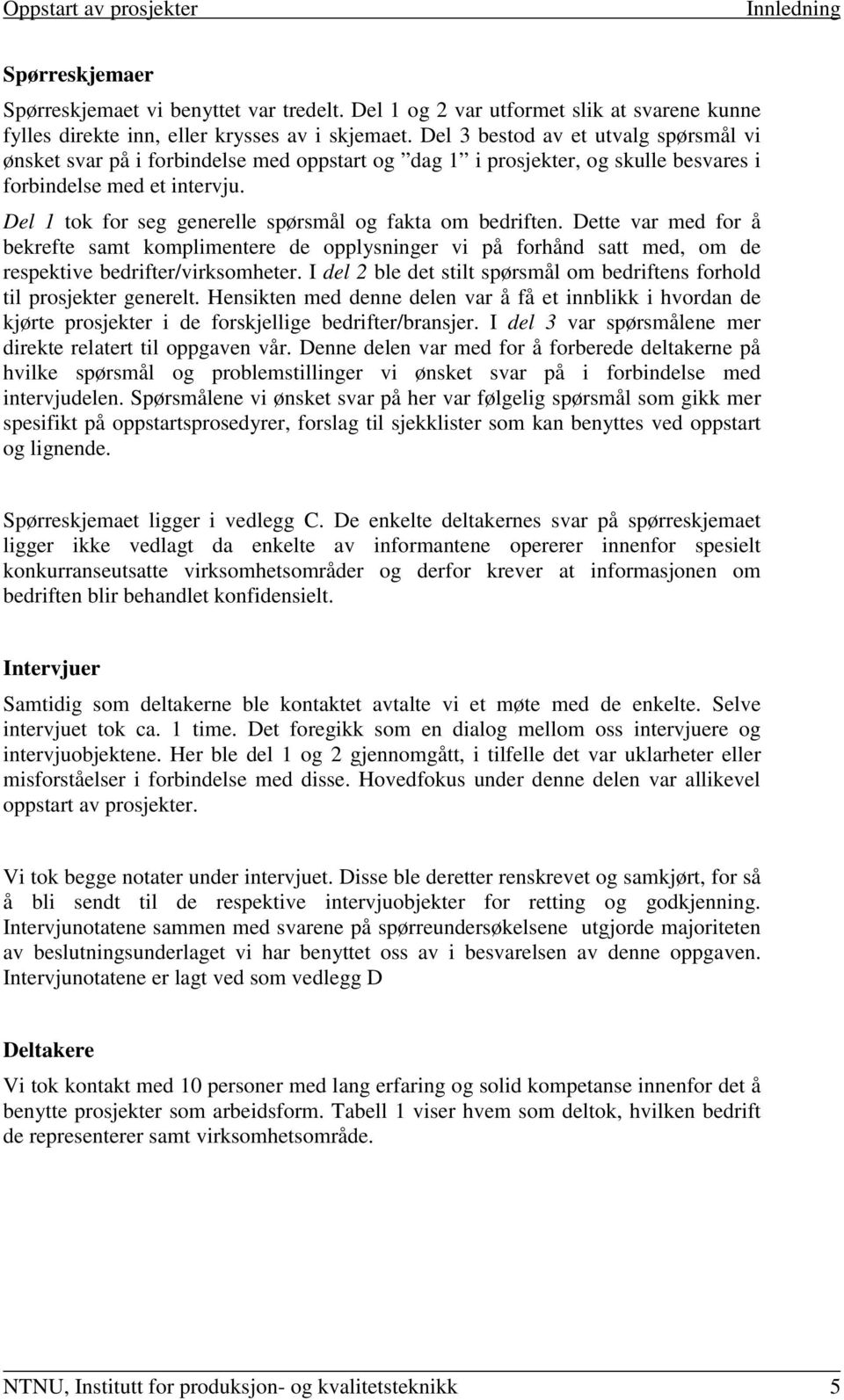 Del 1 tok for seg generelle spørsmål og fakta om bedriften. Dette var med for å bekrefte samt komplimentere de opplysninger vi på forhånd satt med, om de respektive bedrifter/virksomheter.