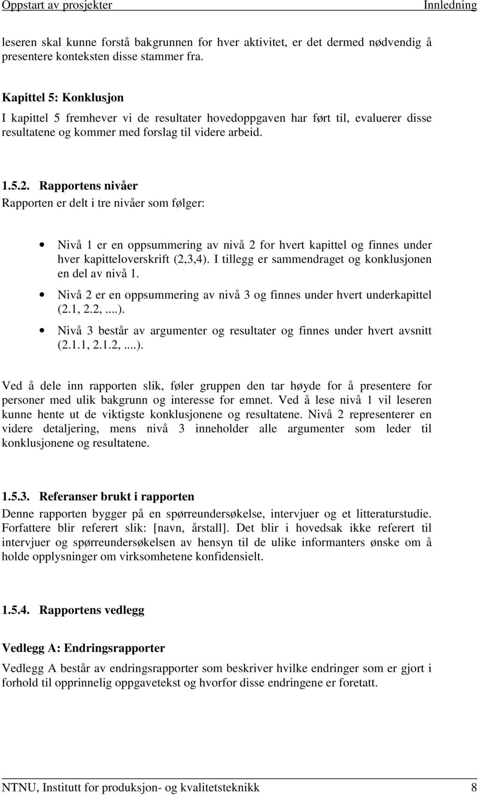 Rapportens nivåer Rapporten er delt i tre nivåer som følger: Nivå 1 er en oppsummering av nivå 2 for hvert kapittel og finnes under hver kapitteloverskrift (2,3,4).