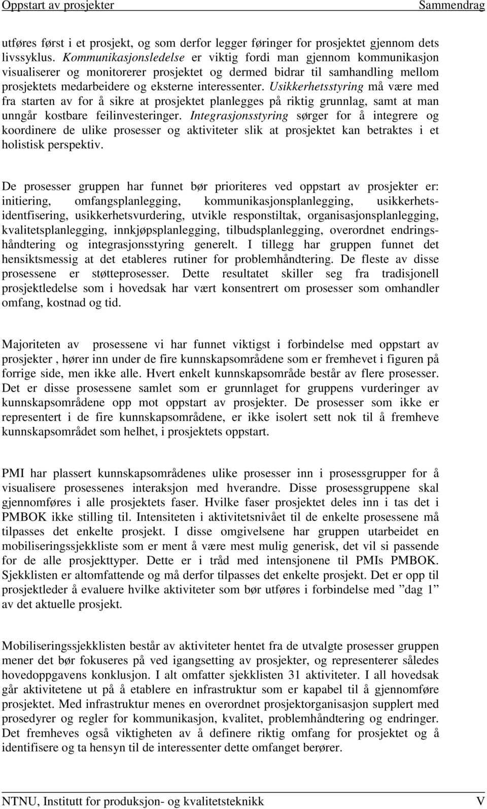 Usikkerhetsstyring må være med fra starten av for å sikre at prosjektet planlegges på riktig grunnlag, samt at man unngår kostbare feilinvesteringer.