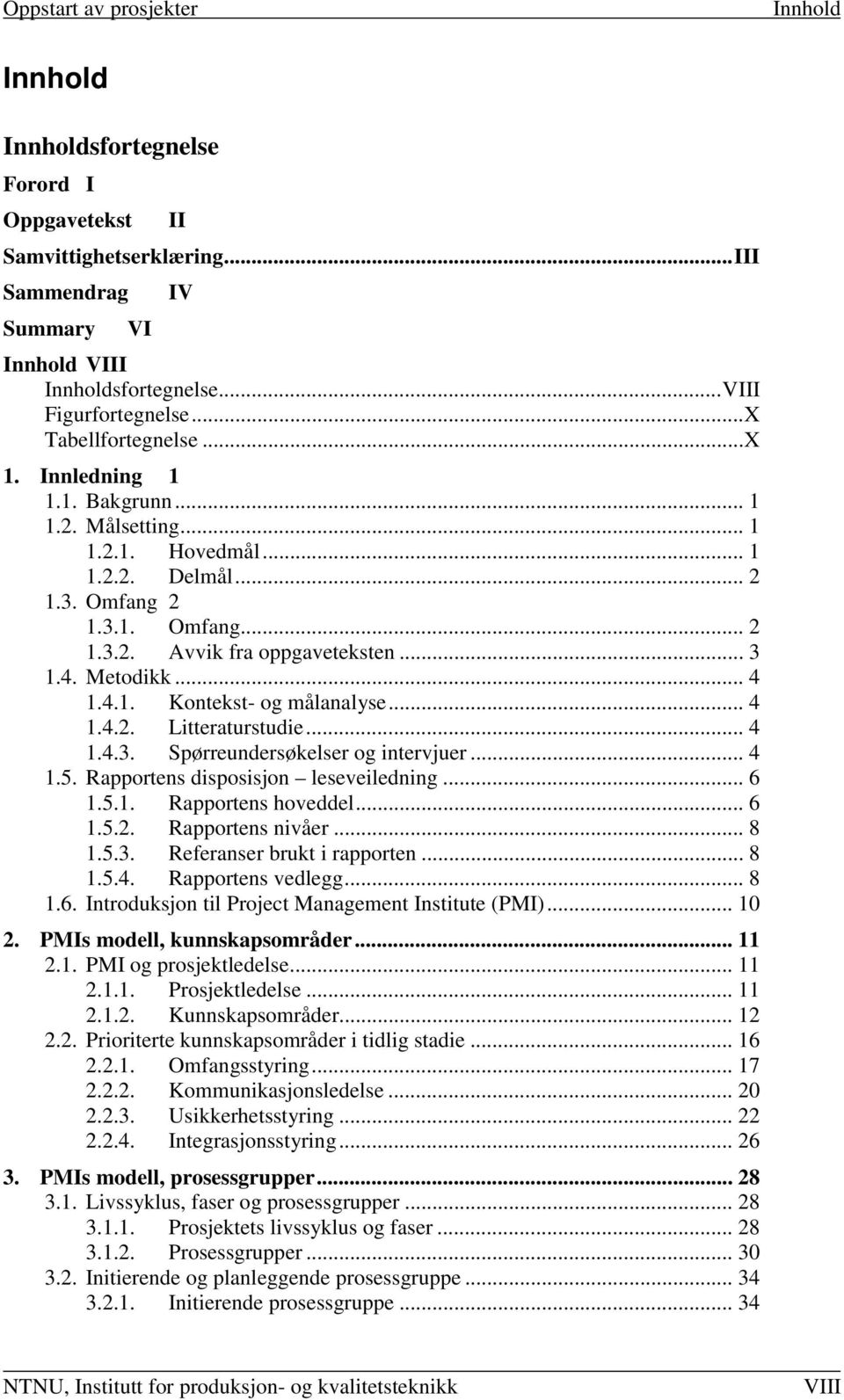 .. 4 1.4.2. Litteraturstudie... 4 1.4.3. Spørreundersøkelser og intervjuer... 4 1.5. Rapportens disposisjon leseveiledning... 6 1.5.1. Rapportens hoveddel... 6 1.5.2. Rapportens nivåer... 8 1.5.3. Referanser brukt i rapporten.