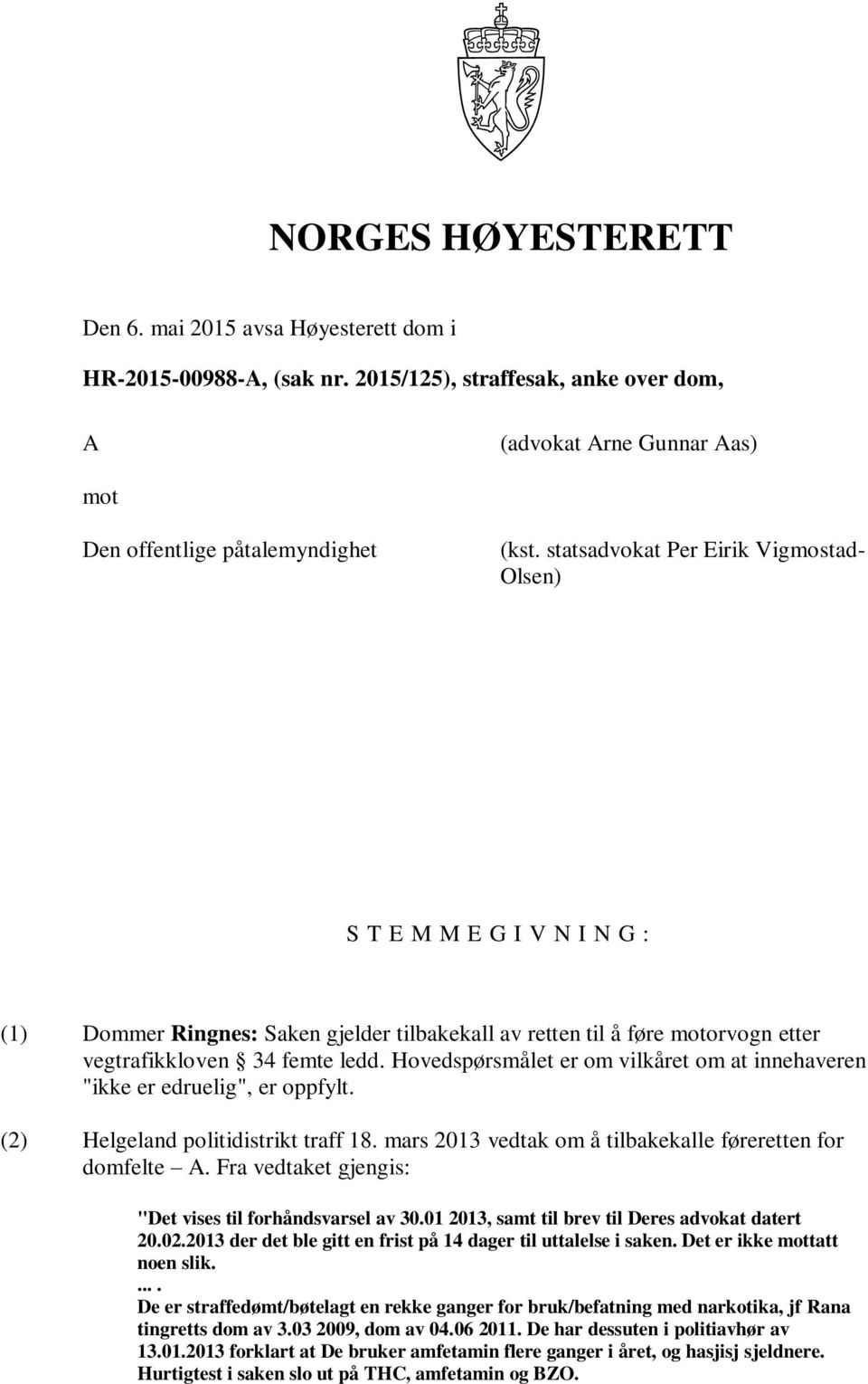 Hovedspørsmålet er om vilkåret om at innehaveren "ikke er edruelig", er oppfylt. (2) Helgeland politidistrikt traff 18. mars 2013 vedtak om å tilbakekalle føreretten for domfelte A.